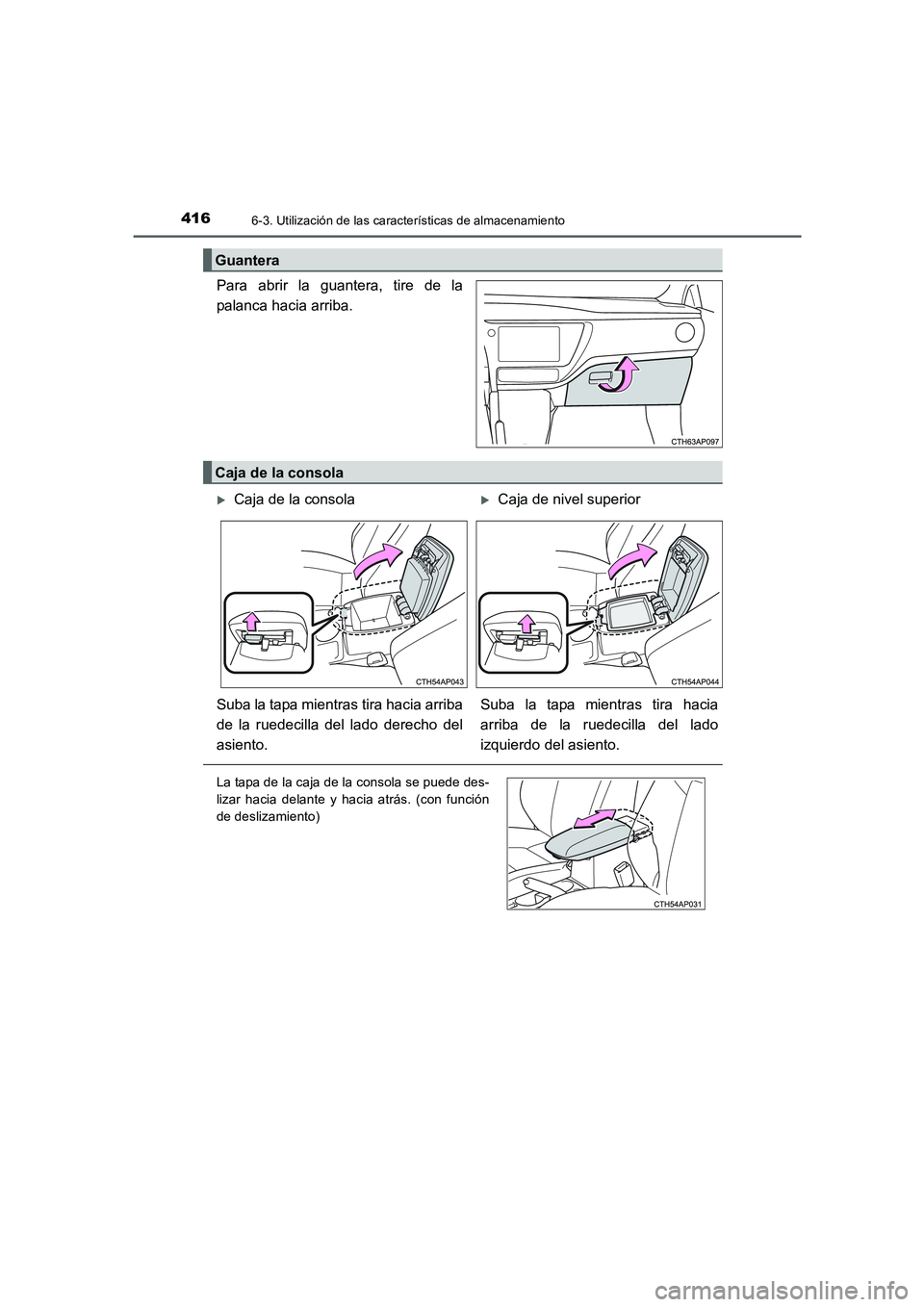 TOYOTA AURIS 2016  Manuale de Empleo (in Spanish) 4166-3. Utilización de las características de almacenamiento
UK_AURIS_Touring_Sport_ES (OM12J34S)
Para abrir la guantera, tire de la
palanca hacia arriba.
Guantera
Caja de la consola
�XCaja de la co
