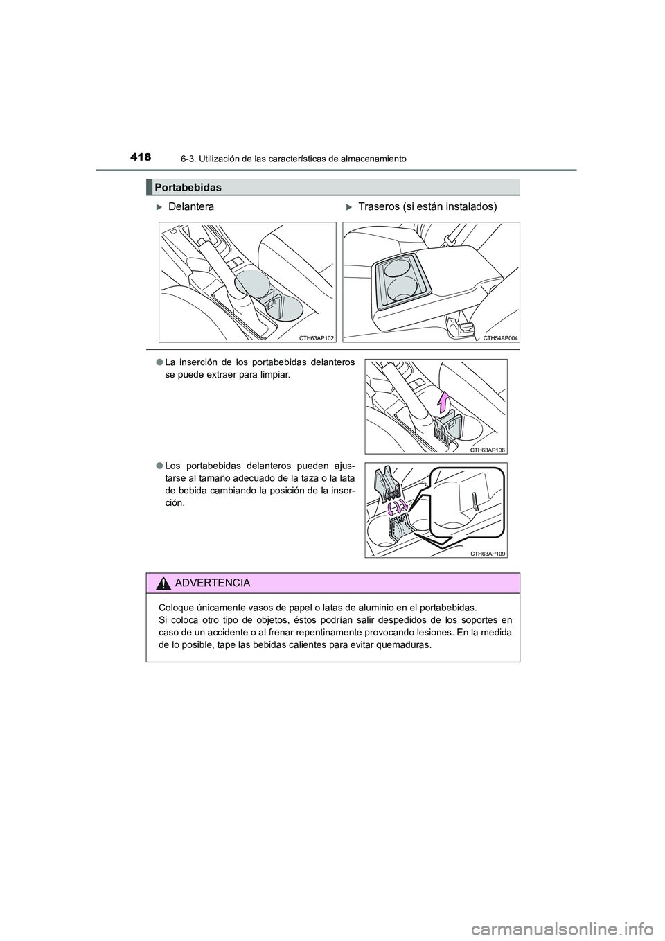 TOYOTA AURIS 2016  Manuale de Empleo (in Spanish) 4186-3. Utilización de las características de almacenamiento
UK_AURIS_Touring_Sport_ES (OM12J34S)
Portabebidas
�XDelantera�XTraseros (si están instalados)
●La inserción de los portabebidas delan