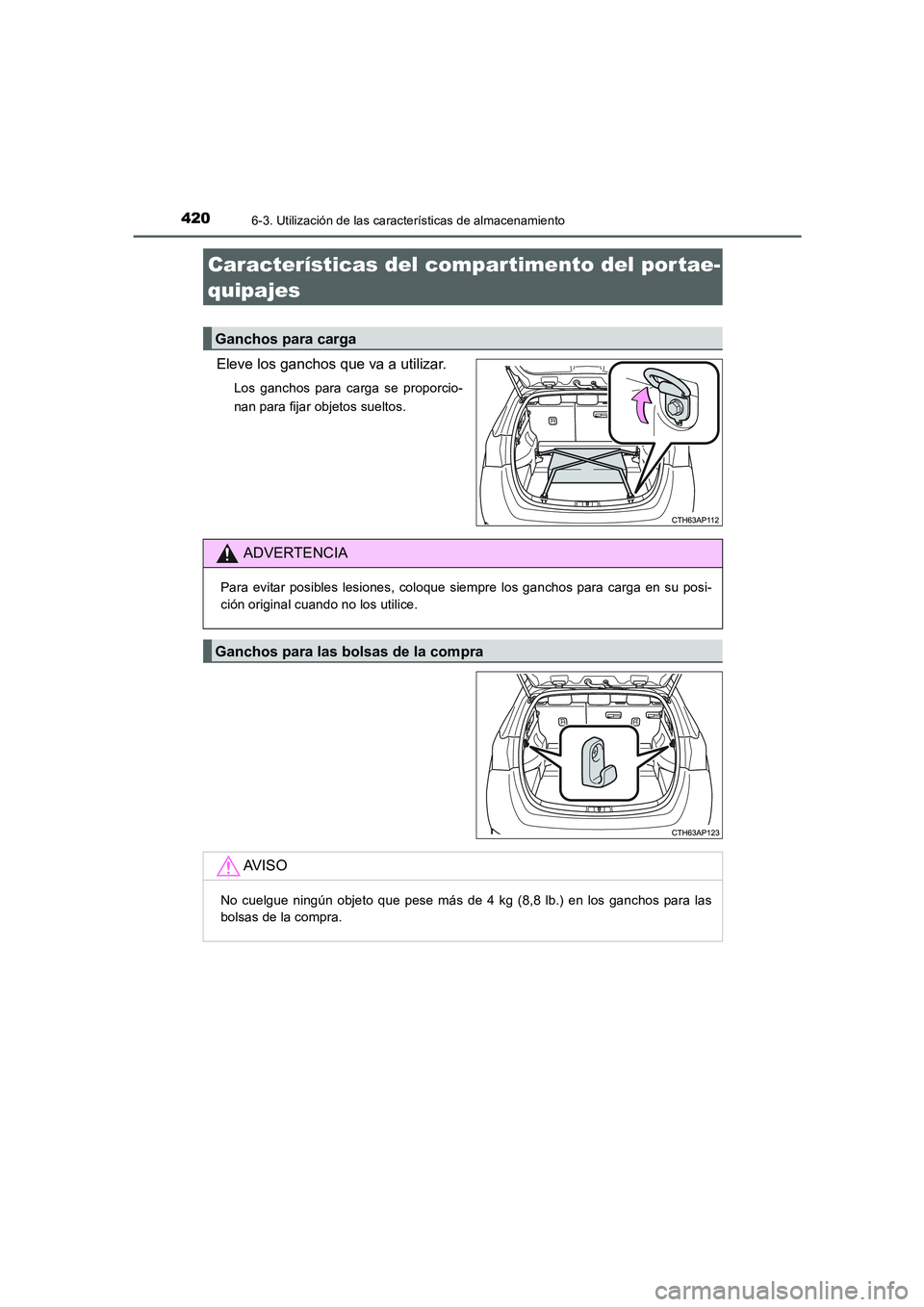 TOYOTA AURIS 2016  Manuale de Empleo (in Spanish) 4206-3. Utilización de las características de almacenamiento
UK_AURIS_Touring_Sport_ES (OM12J34S)
Eleve los ganchos que va a utilizar.
Los ganchos para carga se proporcio-
nan para fijar objetos sue