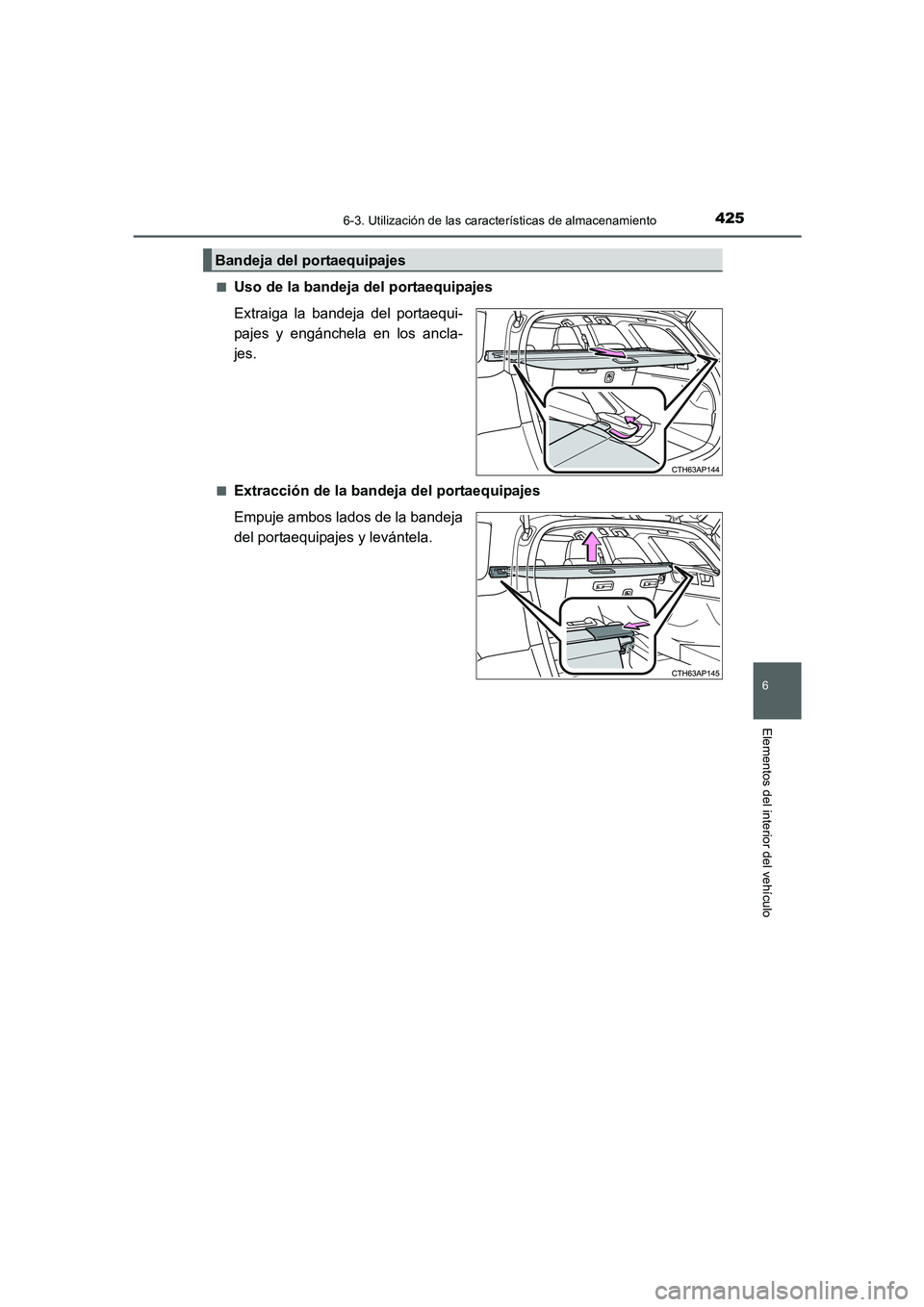 TOYOTA AURIS 2016  Manuale de Empleo (in Spanish) 4256-3. Utilización de las características de almacenamiento
6
Elementos del interior del vehículo
UK_AURIS_Touring_Sport_ES (OM12J34S)■
Uso de la bandeja del portaequipajes
Extraiga la bandeja d