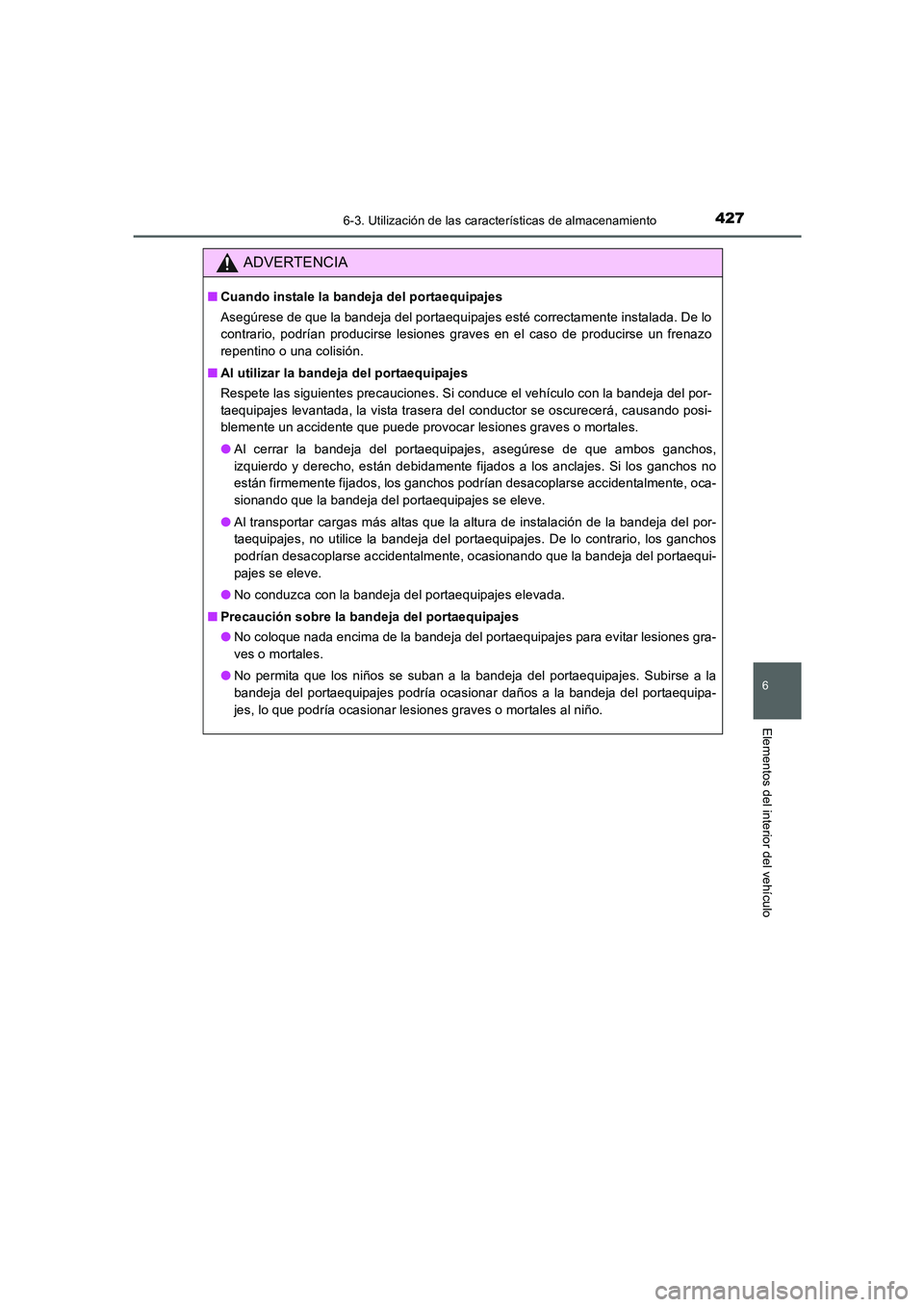 TOYOTA AURIS 2016  Manuale de Empleo (in Spanish) 4276-3. Utilización de las características de almacenamiento
6
Elementos del interior del vehículo
UK_AURIS_Touring_Sport_ES (OM12J34S)
ADVERTENCIA
■Cuando instale la bandeja del portaequipajes
A