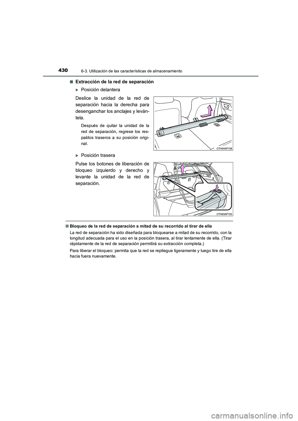 TOYOTA AURIS 2016  Manuale de Empleo (in Spanish) 4306-3. Utilización de las características de almacenamiento
UK_AURIS_Touring_Sport_ES (OM12J34S)■
Extracción de la red de separación
�XPosición delantera
Deslice la unidad de la red de
separac