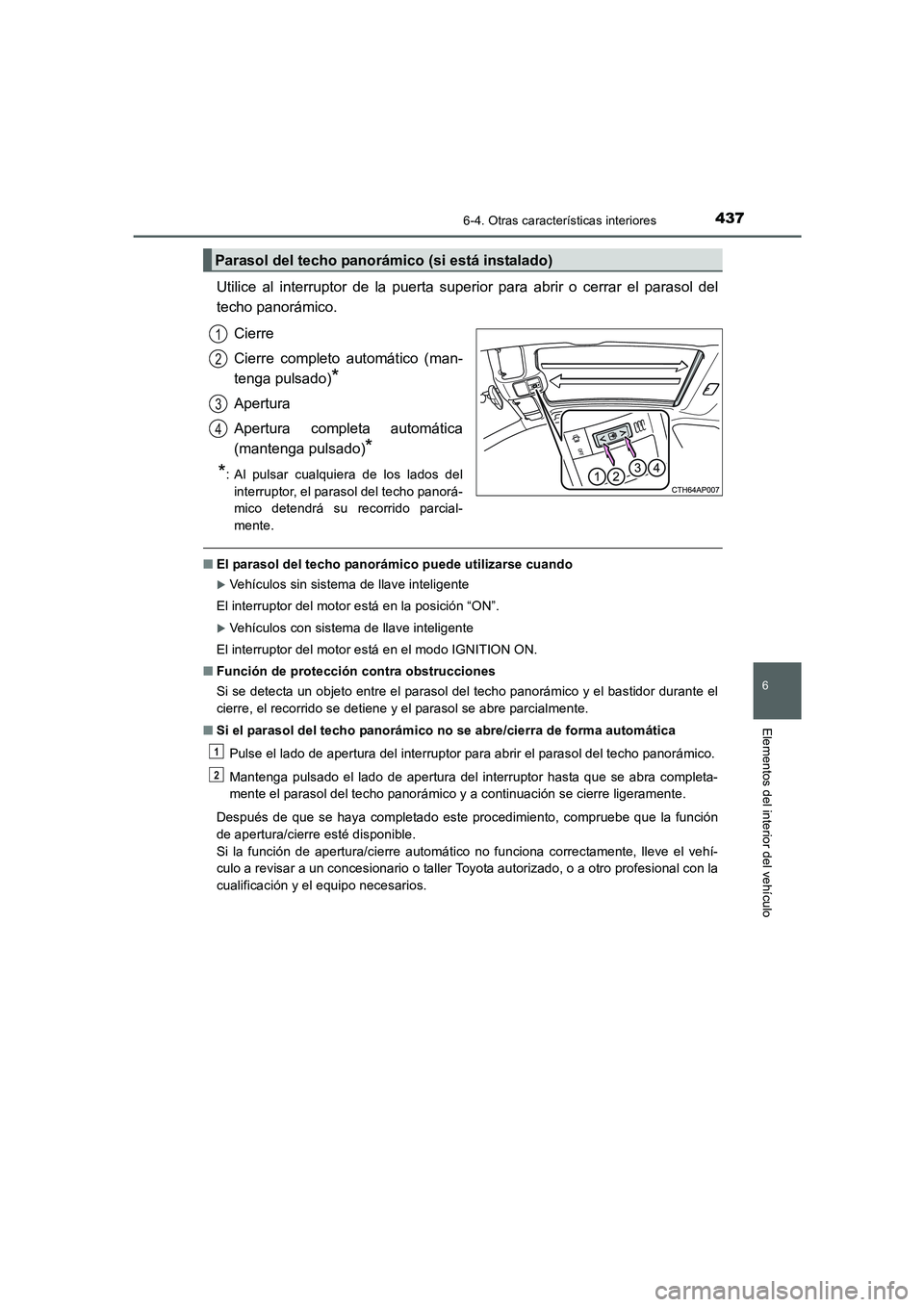 TOYOTA AURIS 2016 Manuale de Empleo (in Spanish) 4376-4. Otras características interiores
6
Elementos del interior del vehículo
UK_AURIS_Touring_Sport_ES (OM12J34S)
Utilice al interruptor de la puerta superior para abrir o cerrar el parasol del
te TOYOTA AURIS 2016 Manuale de Empleo (in Spanish) 4376-4. Otras características interiores
6
Elementos del interior del vehículo
UK_AURIS_Touring_Sport_ES (OM12J34S)
Utilice al interruptor de la puerta superior para abrir o cerrar el parasol del
te