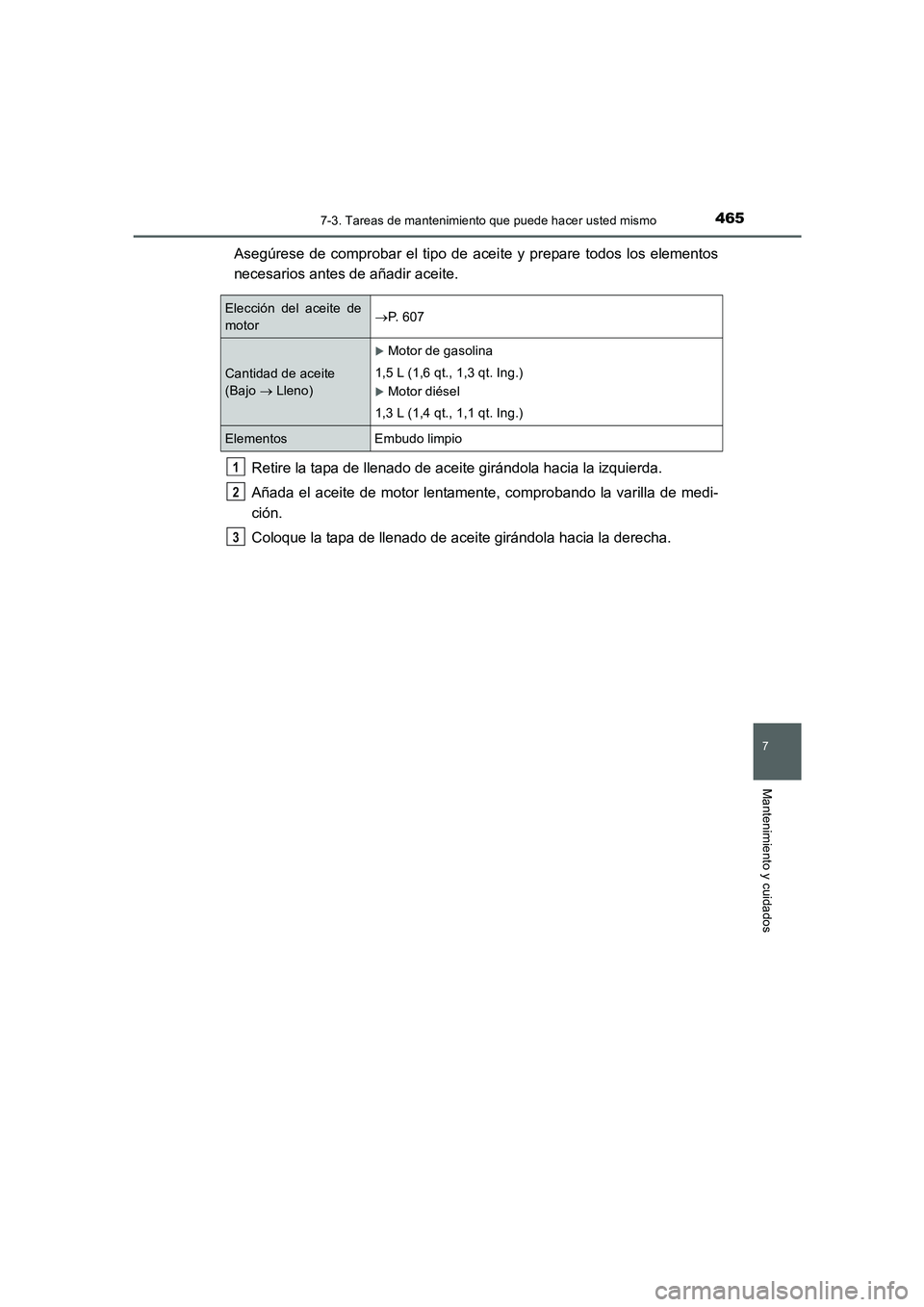 TOYOTA AURIS 2016  Manuale de Empleo (in Spanish) 4657-3. Tareas de mantenimiento que puede hacer usted mismo
7
Mantenimiento y cuidados
UK_AURIS_Touring_Sport_ES (OM12J34S)
Asegúrese de comprobar el tipo de aceite y prepare todos los elementos
nece