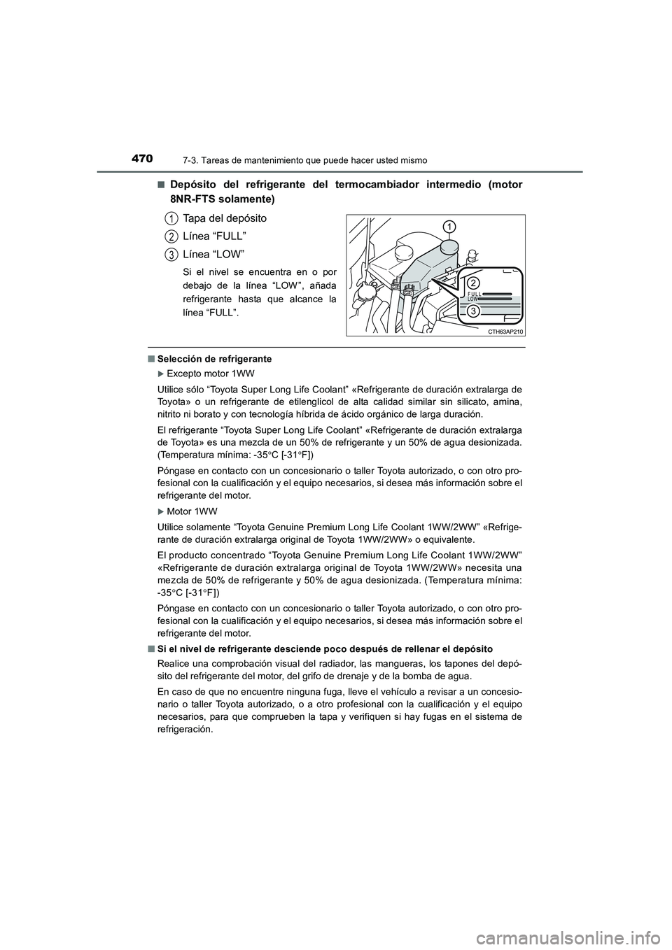 TOYOTA AURIS 2016  Manuale de Empleo (in Spanish) 4707-3. Tareas de mantenimiento que puede hacer usted mismo
UK_AURIS_Touring_Sport_ES (OM12J34S)■
Depósito del refrigerante del termocambiador intermedio (motor
8NR-FTS solamente)
Tapa del depósit