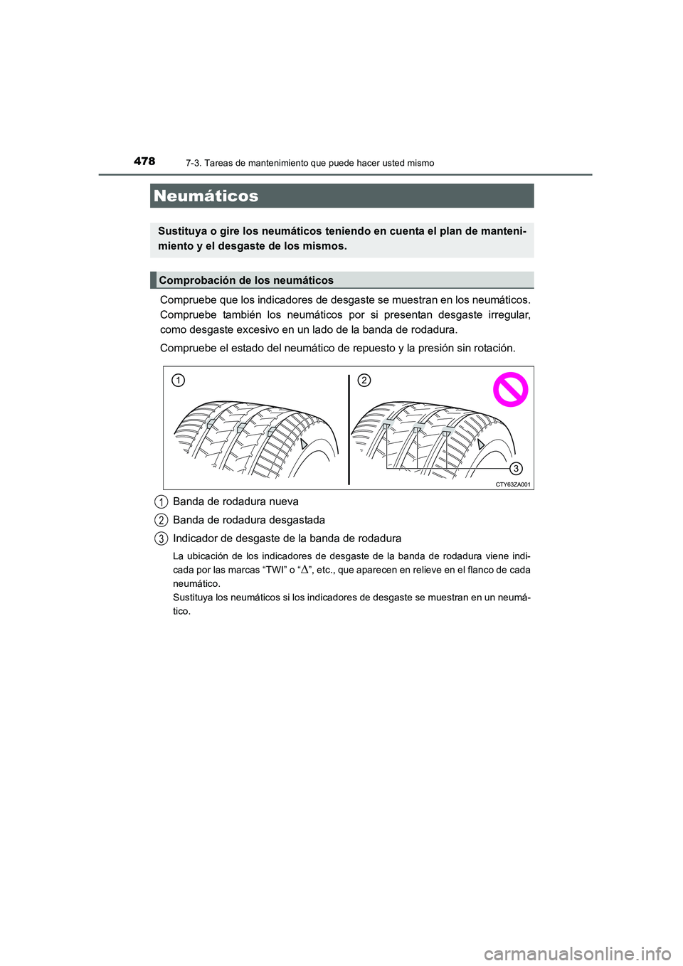 TOYOTA AURIS 2016  Manuale de Empleo (in Spanish) 4787-3. Tareas de mantenimiento que puede hacer usted mismo
UK_AURIS_Touring_Sport_ES (OM12J34S)
Compruebe que los indicadores de desgaste se muestran en los neumáticos.
Compruebe también los neumá