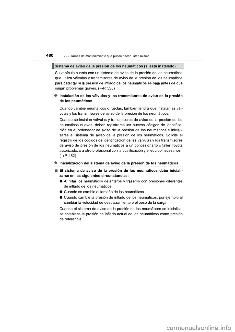 TOYOTA AURIS 2016  Manuale de Empleo (in Spanish) 4807-3. Tareas de mantenimiento que puede hacer usted mismo
UK_AURIS_Touring_Sport_ES (OM12J34S)
Su vehículo cuenta con un sistema de aviso de la presión de los neumáticos
que utiliza válvulas y t