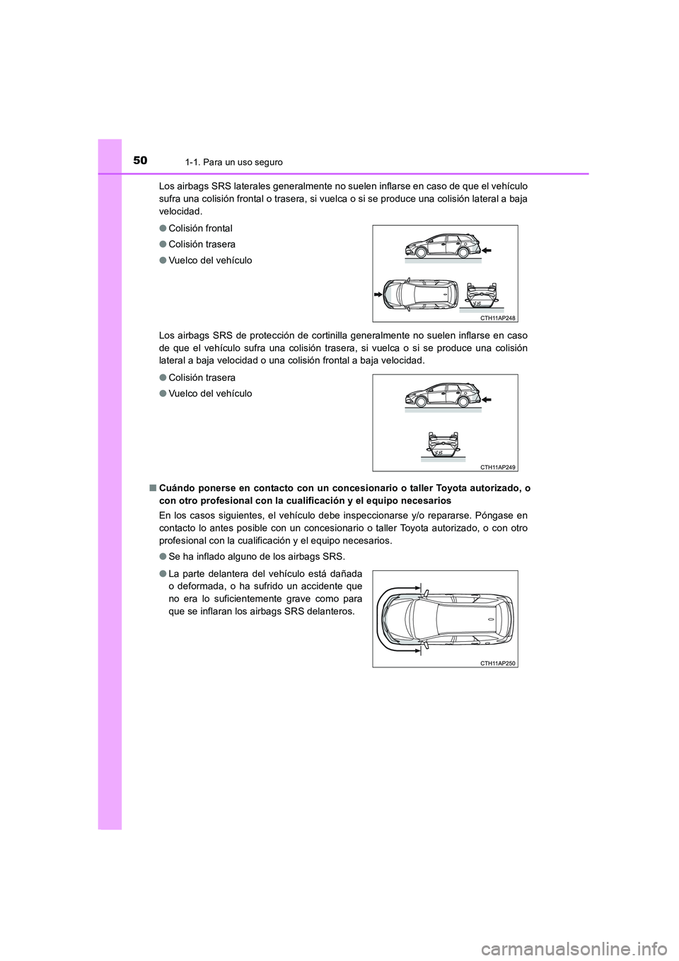 TOYOTA AURIS 2016 Manuale de Empleo (in Spanish) 501-1. Para un uso seguro
UK_AURIS_Touring_Sport_ES (OM12J34S)Los airbags SRS laterales generalmente no suelen inflarse en caso de que el vehículo
sufra una colisión frontal o trasera, si vuelca o s TOYOTA AURIS 2016 Manuale de Empleo (in Spanish) 501-1. Para un uso seguro
UK_AURIS_Touring_Sport_ES (OM12J34S)Los airbags SRS laterales generalmente no suelen inflarse en caso de que el vehículo
sufra una colisión frontal o trasera, si vuelca o s