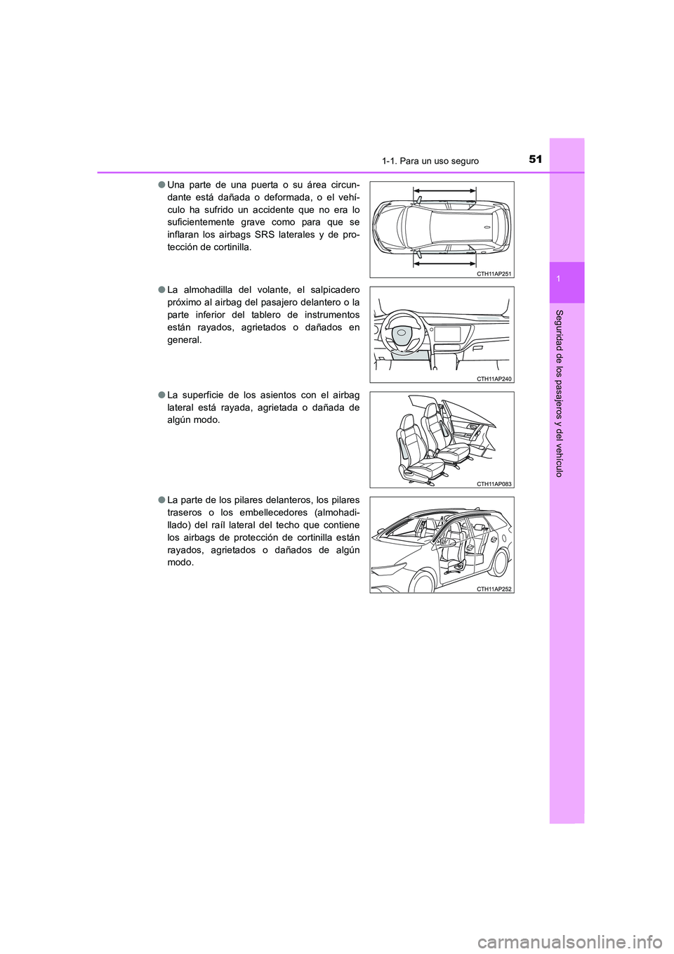 TOYOTA AURIS 2016  Manuale de Empleo (in Spanish) 511-1. Para un uso seguro
1
Seguridad de los pasajeros y del vehículo
UK_AURIS_Touring_Sport_ES (OM12J34S)●Una parte de una puerta o su área circun-
dante está dañada o deformada, o el vehí-
cu