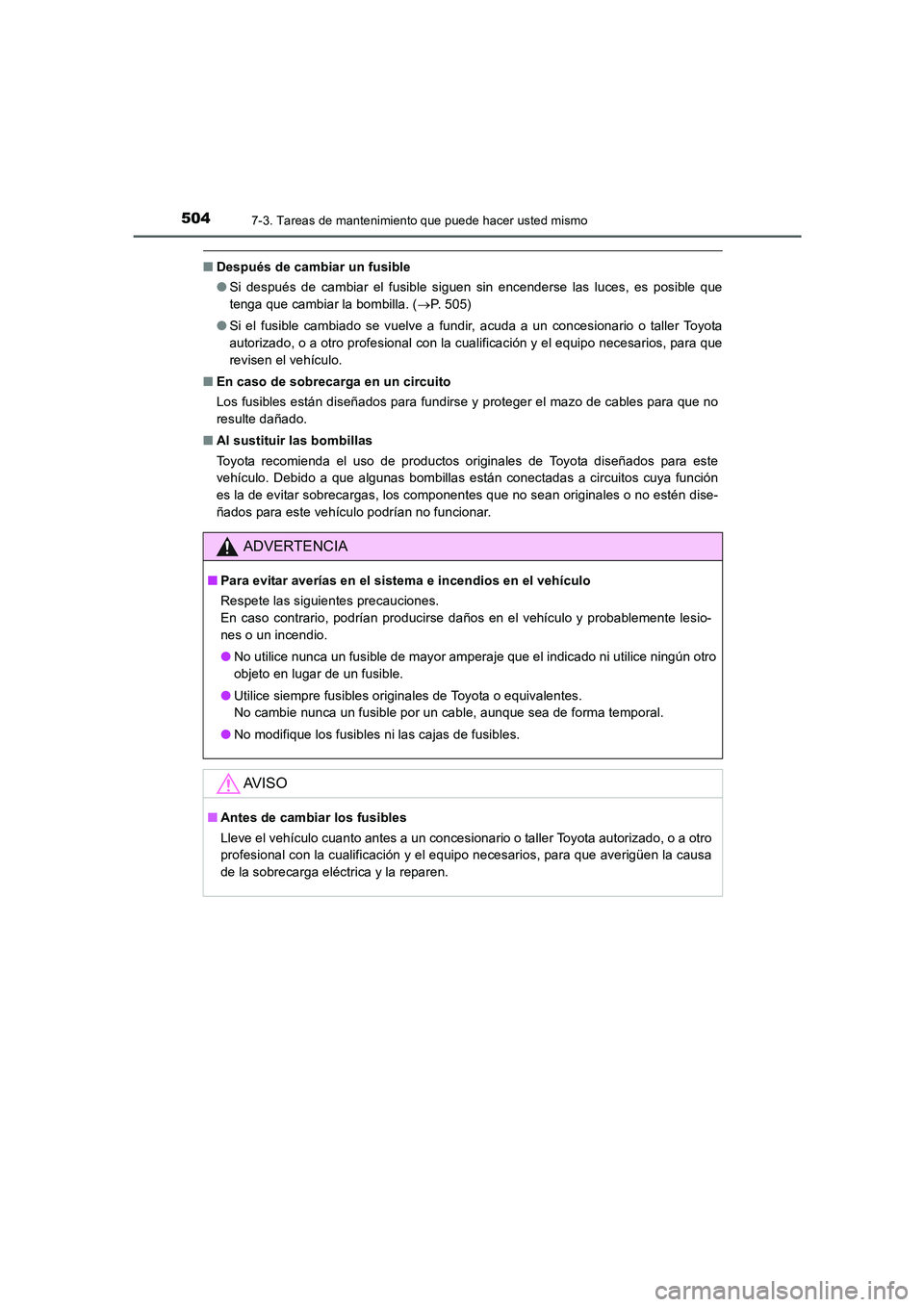 TOYOTA AURIS 2016  Manuale de Empleo (in Spanish) 5047-3. Tareas de mantenimiento que puede hacer usted mismo
UK_AURIS_Touring_Sport_ES (OM12J34S)
■Después de cambiar un fusible
●Si después de cambiar el fusible siguen sin encenderse las luces,