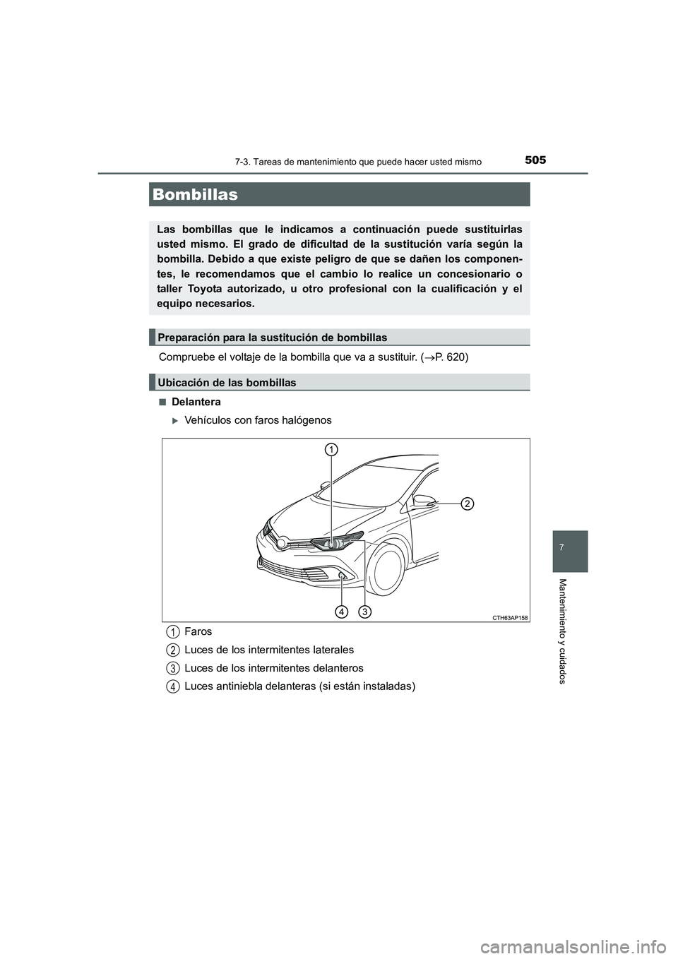 TOYOTA AURIS 2016  Manuale de Empleo (in Spanish) 5057-3. Tareas de mantenimiento que puede hacer usted mismo
7
Mantenimiento y cuidados
UK_AURIS_Touring_Sport_ES (OM12J34S)
Compruebe el voltaje de la bombilla que va a sustituir. (→P. 620)
■Delan