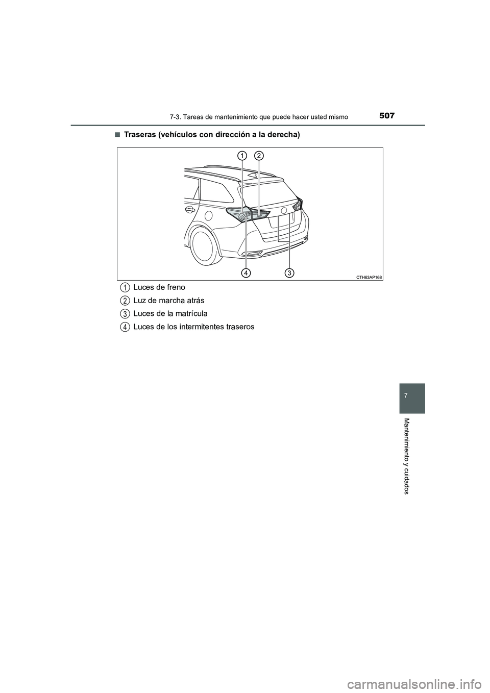 TOYOTA AURIS 2016  Manuale de Empleo (in Spanish) 5077-3. Tareas de mantenimiento que puede hacer usted mismo
7
Mantenimiento y cuidados
UK_AURIS_Touring_Sport_ES (OM12J34S)■
Traseras (vehículos con dirección a la derecha)
Luces de freno
Luz de m
