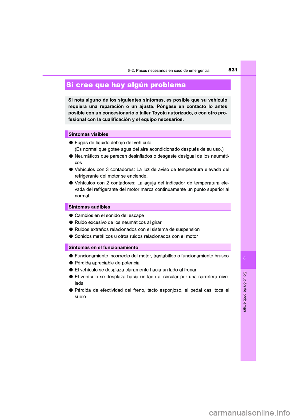 TOYOTA AURIS 2016  Manuale de Empleo (in Spanish) 5318-2. Pasos necesarios en caso de emergencia
8
Solución de problemas
UK_AURIS_Touring_Sport_ES (OM12J34S)
●Fugas de líquido debajo del vehículo.
(Es normal que gotee agua del aire acondicionado