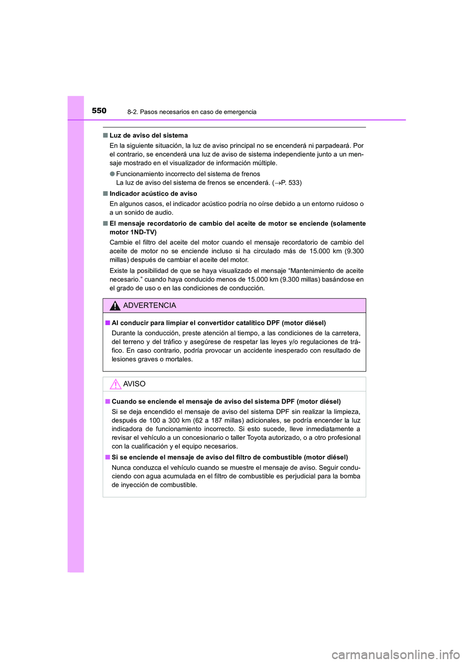 TOYOTA AURIS 2016 Manuale de Empleo (in Spanish) 5508-2. Pasos necesarios en caso de emergencia
UK_AURIS_Touring_Sport_ES (OM12J34S)
■Luz de aviso del sistema
En la siguiente situación, la luz de aviso principal no se encenderá ni parpadeará. P TOYOTA AURIS 2016 Manuale de Empleo (in Spanish) 5508-2. Pasos necesarios en caso de emergencia
UK_AURIS_Touring_Sport_ES (OM12J34S)
■Luz de aviso del sistema
En la siguiente situación, la luz de aviso principal no se encenderá ni parpadeará. P
