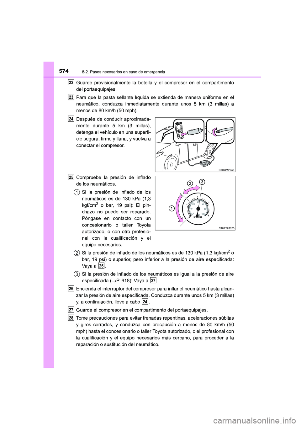 TOYOTA AURIS 2016  Manuale de Empleo (in Spanish) 5748-2. Pasos necesarios en caso de emergencia
UK_AURIS_Touring_Sport_ES (OM12J34S)
Guarde provisionalmente la botella y el compresor en el compartimento
del portaequipajes.
Para que la pasta sellante