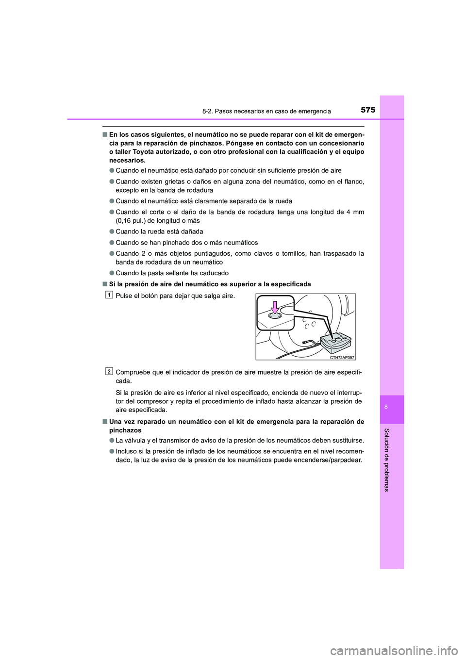 TOYOTA AURIS 2016  Manuale de Empleo (in Spanish) 5758-2. Pasos necesarios en caso de emergencia
8
Solución de problemas
UK_AURIS_Touring_Sport_ES (OM12J34S)
■En los casos siguientes, el neumático no se puede reparar con el kit de emergen-
cia pa