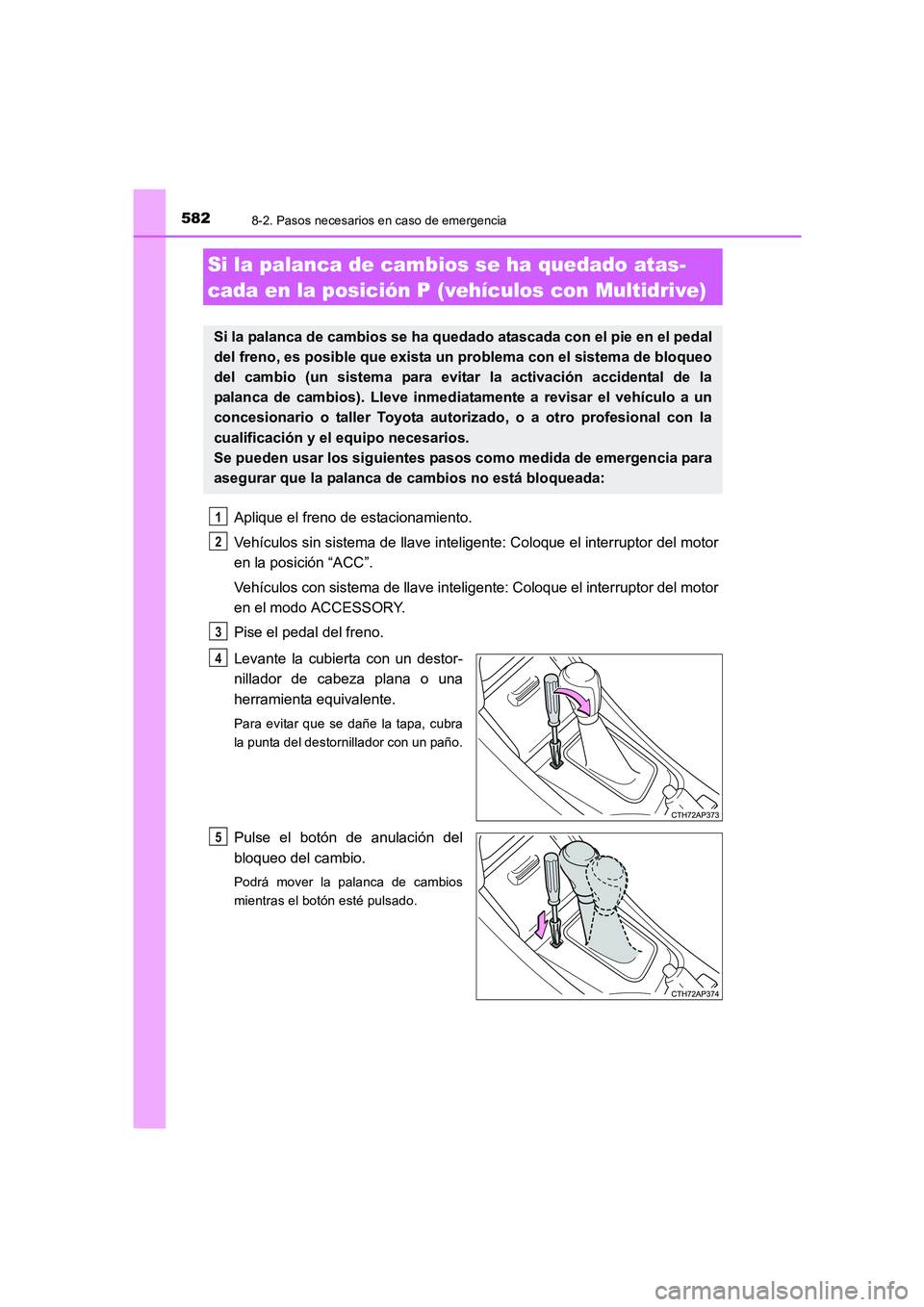 TOYOTA AURIS 2016 Manuale de Empleo (in Spanish) 5828-2. Pasos necesarios en caso de emergencia
UK_AURIS_Touring_Sport_ES (OM12J34S)
Aplique el freno de estacionamiento.
Vehículos sin sistema de llave inteligente: Coloque el interruptor del motor
e TOYOTA AURIS 2016 Manuale de Empleo (in Spanish) 5828-2. Pasos necesarios en caso de emergencia
UK_AURIS_Touring_Sport_ES (OM12J34S)
Aplique el freno de estacionamiento.
Vehículos sin sistema de llave inteligente: Coloque el interruptor del motor
e
