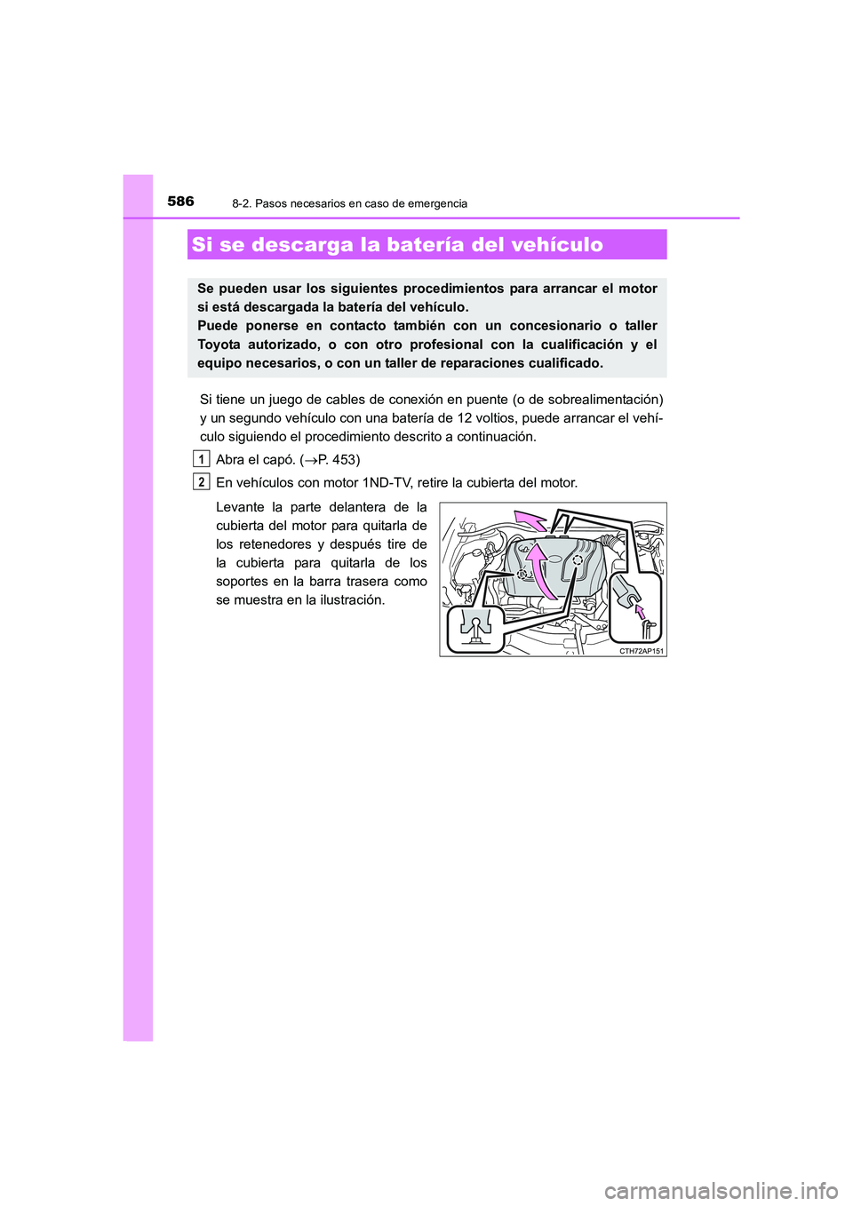 TOYOTA AURIS 2016 Manuale de Empleo (in Spanish) 5868-2. Pasos necesarios en caso de emergencia
UK_AURIS_Touring_Sport_ES (OM12J34S)
Si tiene un juego de cables de conexión en puente (o de sobrealimentación)
y un segundo vehículo con una batería TOYOTA AURIS 2016 Manuale de Empleo (in Spanish) 5868-2. Pasos necesarios en caso de emergencia
UK_AURIS_Touring_Sport_ES (OM12J34S)
Si tiene un juego de cables de conexión en puente (o de sobrealimentación)
y un segundo vehículo con una batería