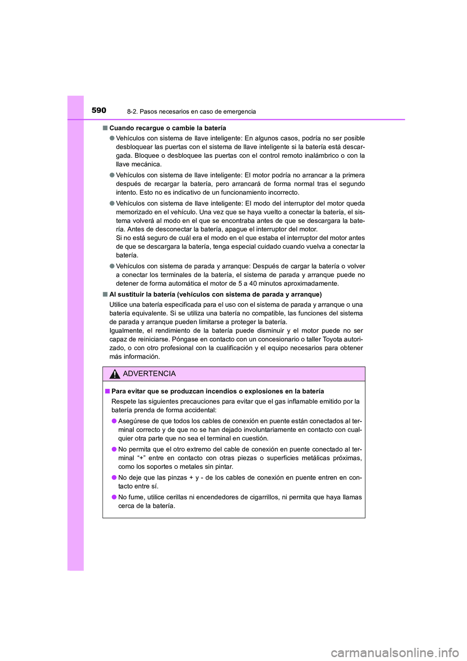 TOYOTA AURIS 2016  Manuale de Empleo (in Spanish) 5908-2. Pasos necesarios en caso de emergencia
UK_AURIS_Touring_Sport_ES (OM12J34S)■Cuando recargue o cambie la batería
●Vehículos con sistema de llave inteligente: En algunos casos, podría no 