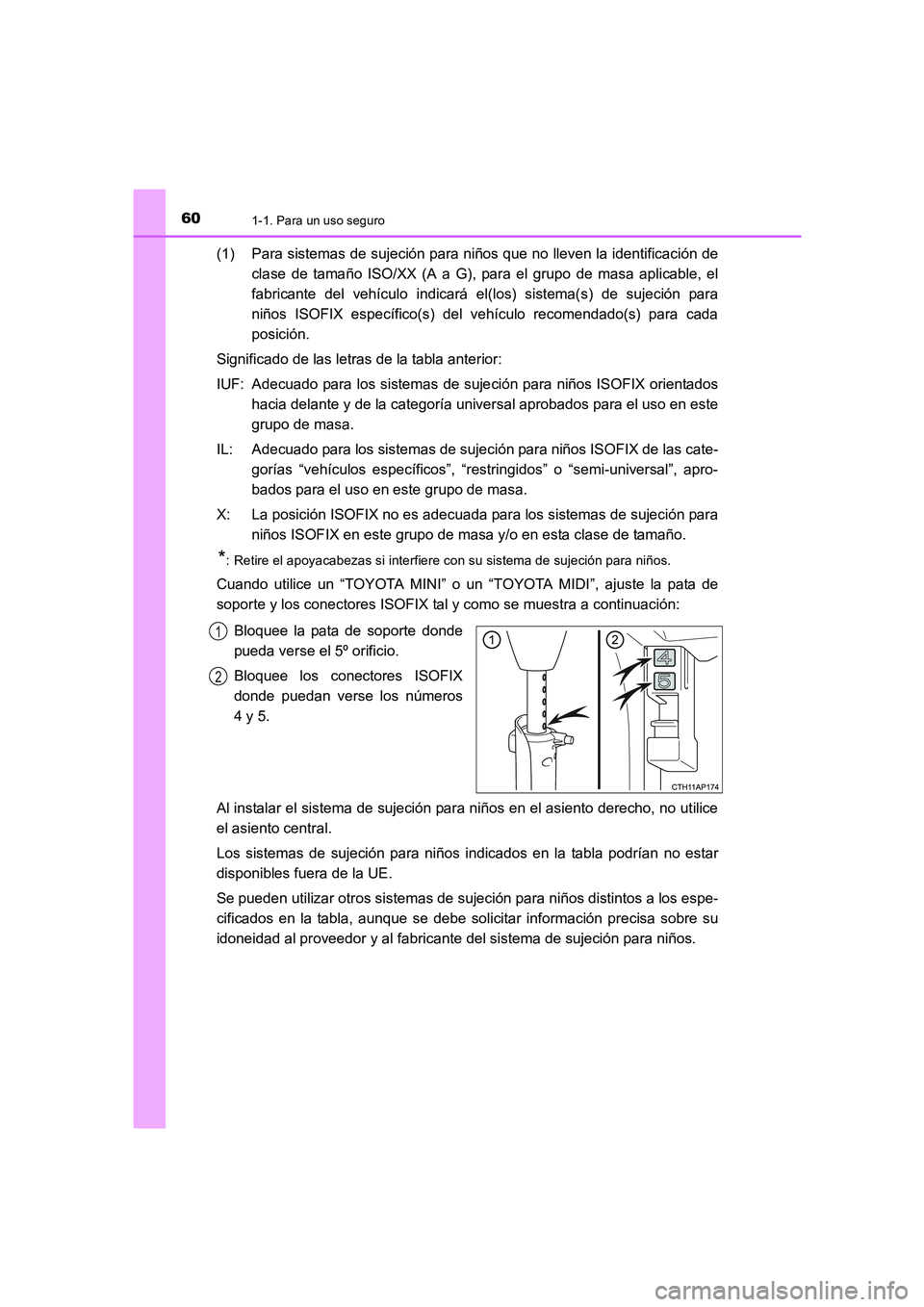 TOYOTA AURIS 2016  Manuale de Empleo (in Spanish) 601-1. Para un uso seguro
UK_AURIS_Touring_Sport_ES (OM12J34S)
(1) Para sistemas de sujeción para niños que no lleven la identificación de
clase de tamaño ISO/XX (A a G), para el grupo de masa apl