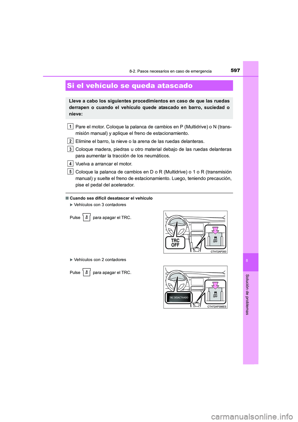 TOYOTA AURIS 2016  Manuale de Empleo (in Spanish) 5978-2. Pasos necesarios en caso de emergencia
8
Solución de problemas
UK_AURIS_Touring_Sport_ES (OM12J34S)
Pare el motor. Coloque la palanca de cambios en P (Multidrive) o N (trans-
misión manual) 
