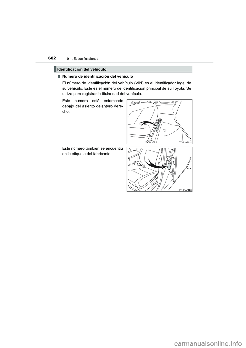 TOYOTA AURIS 2016  Manuale de Empleo (in Spanish) 6029-1. Especificaciones
UK_AURIS_Touring_Sport_ES (OM12J34S)■
Número de identificación del vehículo
El número de identificación del vehículo (VIN) es el identificador legal de
su vehículo. E