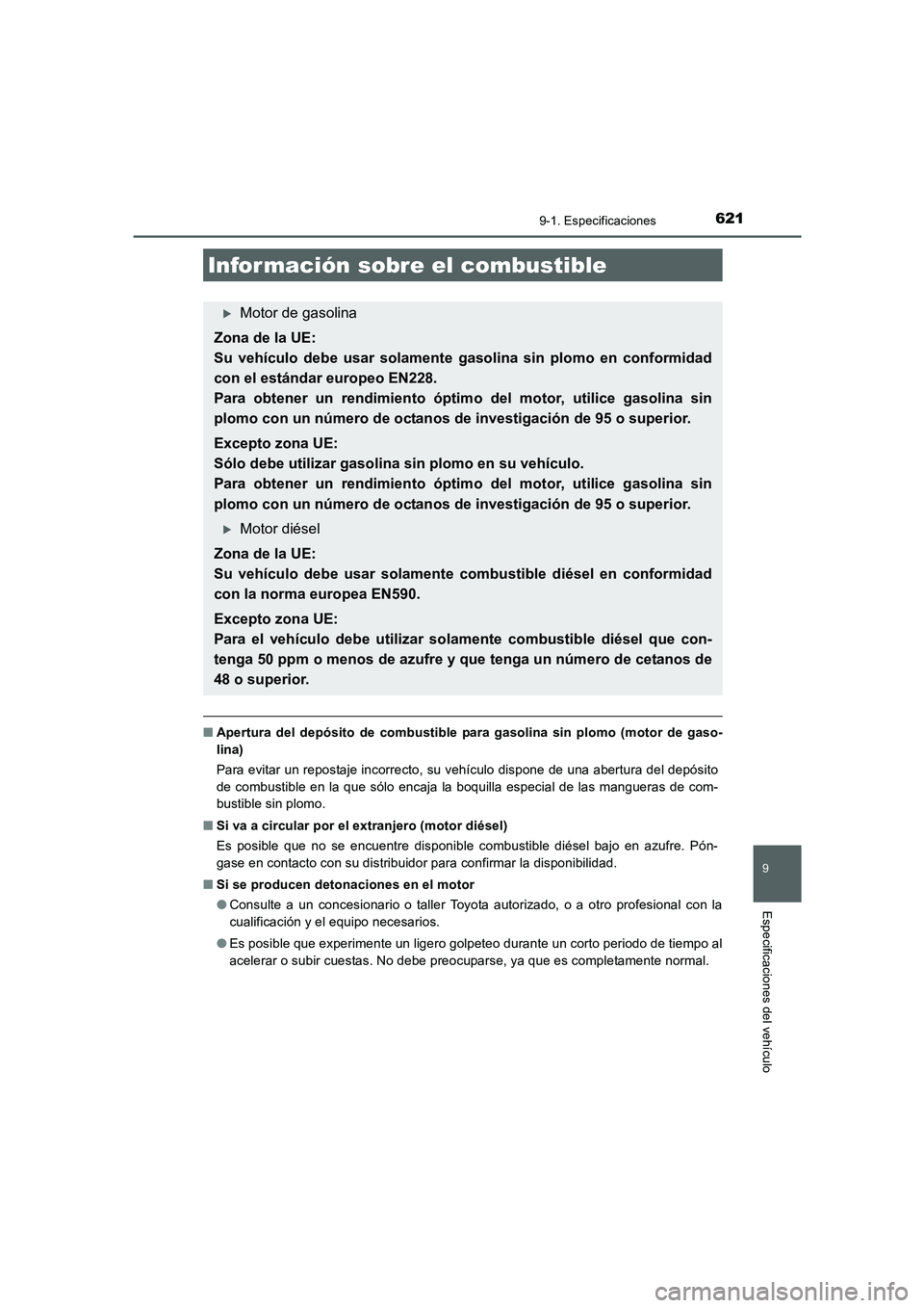 TOYOTA AURIS 2016  Manuale de Empleo (in Spanish) 621
9
9-1. Especificaciones
Especificaciones del vehículo
UK_AURIS_Touring_Sport_ES (OM12J34S)
■Apertura del depósito de combustible para gasolina sin plomo (motor de gaso-
lina)
Para evitar un re