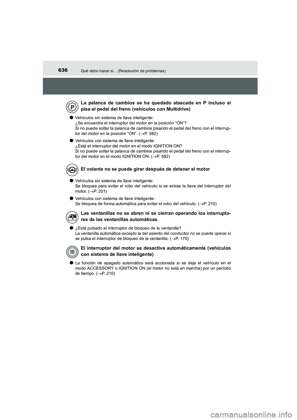 TOYOTA AURIS 2016  Manuale de Empleo (in Spanish) 636Qué debo hacer si... (Resolución de problemas)
UK_AURIS_Touring_Sport_ES (OM12J34S)
●Vehículos sin sistema de llave inteligente: 
¿Se encuentra el interruptor del motor en la posición “ON