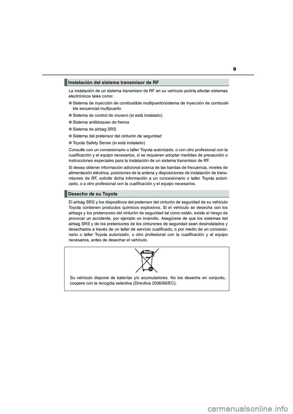 TOYOTA AURIS 2016  Manuale de Empleo (in Spanish) 9
UK_AURIS_Touring_Sport_ES (OM12J34S)La instalación de un sistema transmisor de RF en su vehículo podría afectar sistemas
electrónicos tales como:
●Sistema de inyección de combustible multipue