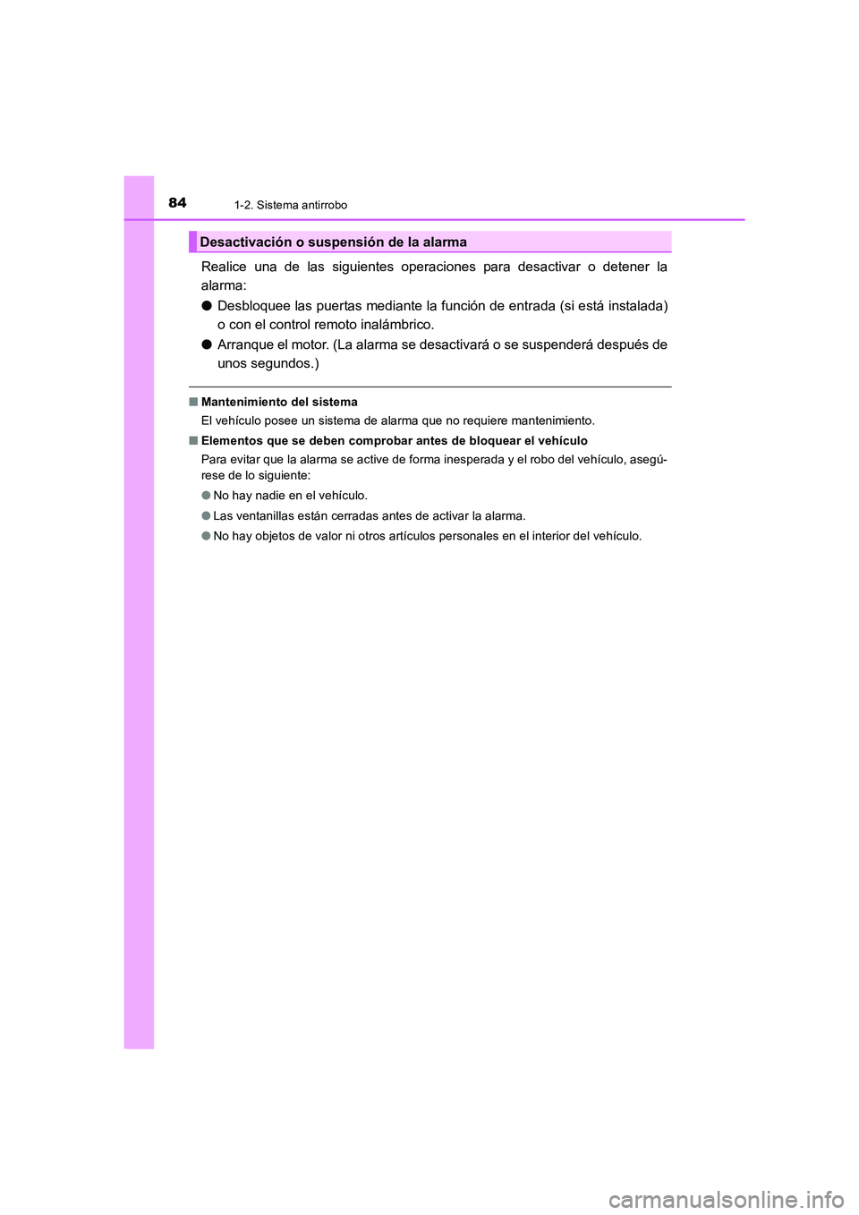 TOYOTA AURIS 2016  Manuale de Empleo (in Spanish) 841-2. Sistema antirrobo
UK_AURIS_Touring_Sport_ES (OM12J34S)
Realice una de las siguientes operaciones para desactivar o detener la
alarma:
●Desbloquee las puertas mediante la función de entrada (
