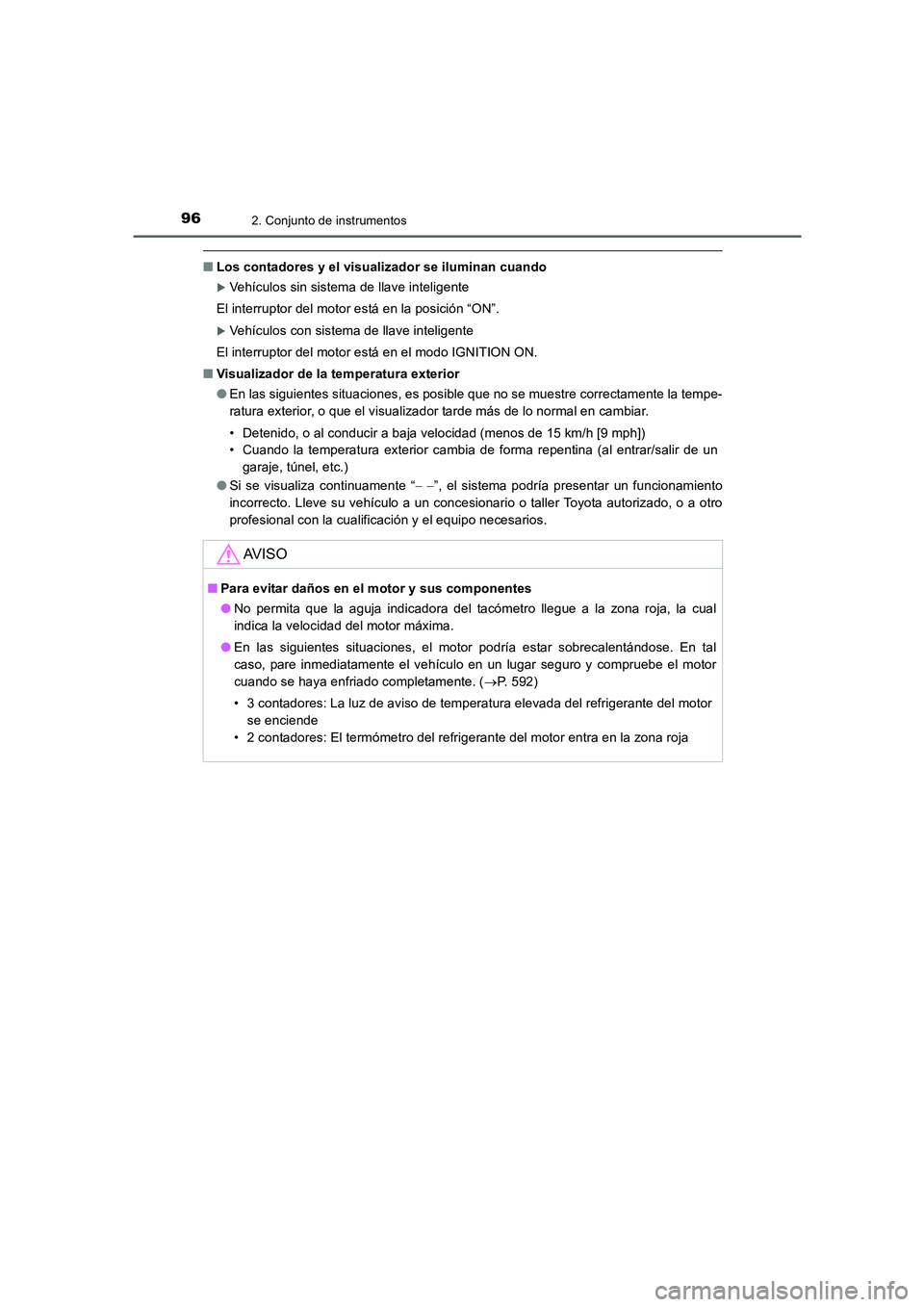 TOYOTA AURIS 2016  Manuale de Empleo (in Spanish) 962. Conjunto de instrumentos
UK_AURIS_Touring_Sport_ES (OM12J34S)
■Los contadores y el visualizador se iluminan cuando
�XVehículos sin sistema de llave inteligente
El interruptor del motor está e