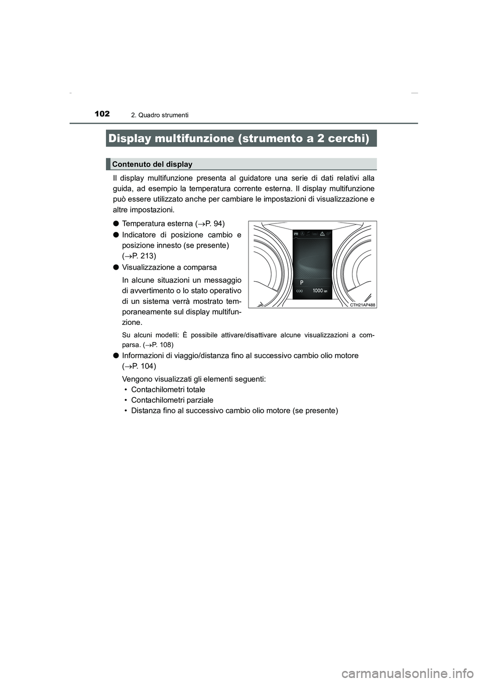 TOYOTA AURIS 2016 Manuale duso (in Italian) 1022. Quadro strumenti
UK_AURIS_Touring_Sports_EL (OM12J35L)
Il display multifunzione presenta al guidatore una serie di dati relativi alla
guida, ad esempio la temperatura corrente esterna. Il displa TOYOTA AURIS 2016 Manuale duso (in Italian) 1022. Quadro strumenti
UK_AURIS_Touring_Sports_EL (OM12J35L)
Il display multifunzione presenta al guidatore una serie di dati relativi alla
guida, ad esempio la temperatura corrente esterna. Il displa