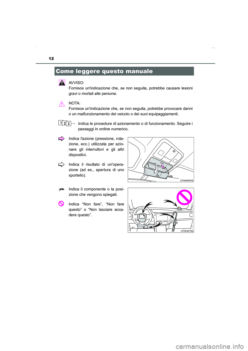 TOYOTA AURIS 2016  Manuale duso (in Italian) 12
UK_AURIS_Touring_Sports_EL (OM12J35L)
AVVISO: 
Fornisce unindicazione che, se non seguita, potrebbe causare lesioni
gravi o mortali alle persone.
NOTA: 
Fornisce unindicazione che, se non seguita