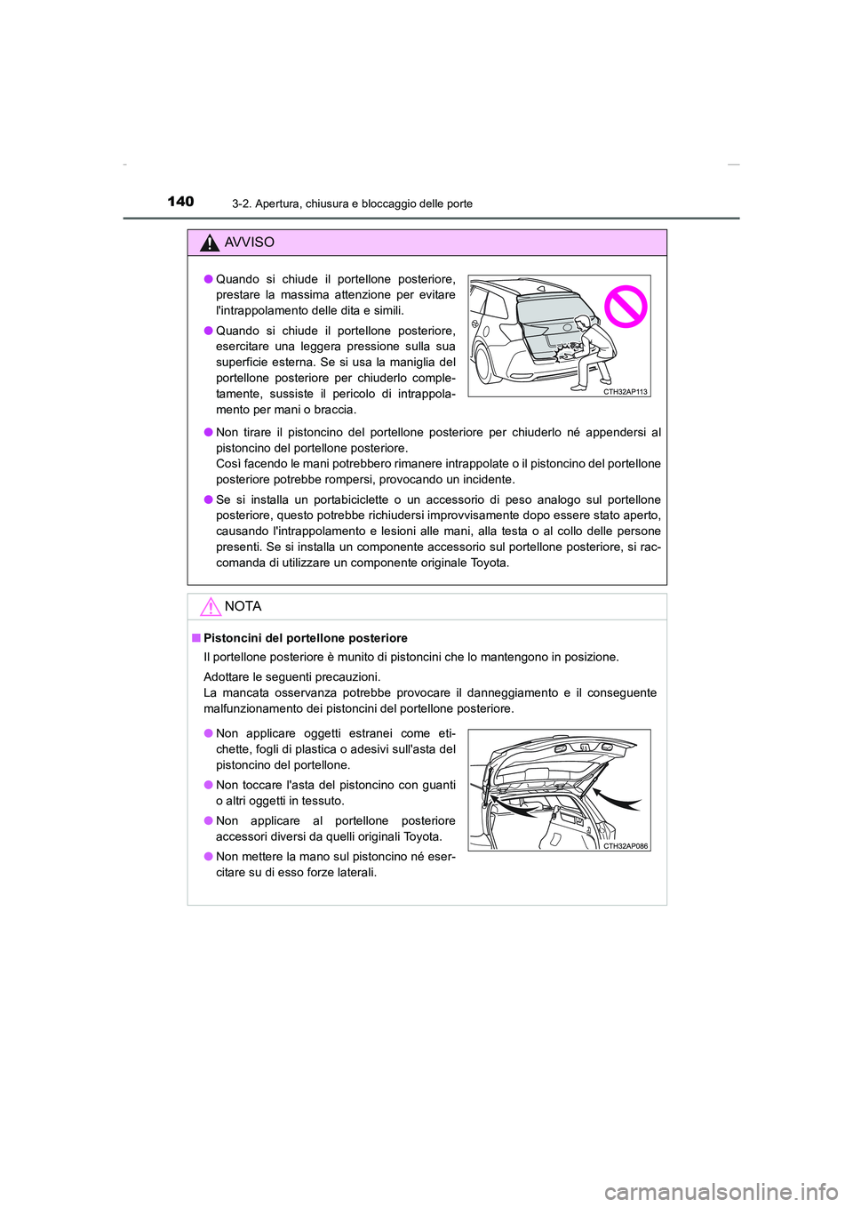 TOYOTA AURIS 2016  Manuale duso (in Italian) 1403-2. Apertura, chiusura e bloccaggio delle porte
UK_AURIS_Touring_Sports_EL (OM12J35L)
AVVISO
●Non tirare il pistoncino del portellone posteriore per chiuderlo né appendersi al
pistoncino del po