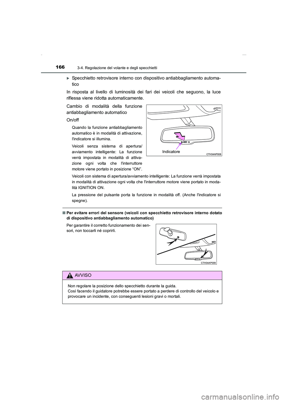 TOYOTA AURIS 2016  Manuale duso (in Italian) 1663-4. Regolazione del volante e degli specchietti
UK_AURIS_Touring_Sports_EL (OM12J35L)
�XSpecchietto retrovisore interno con dispositivo antiabbagliamento automa-
tico
In risposta al livello di lum