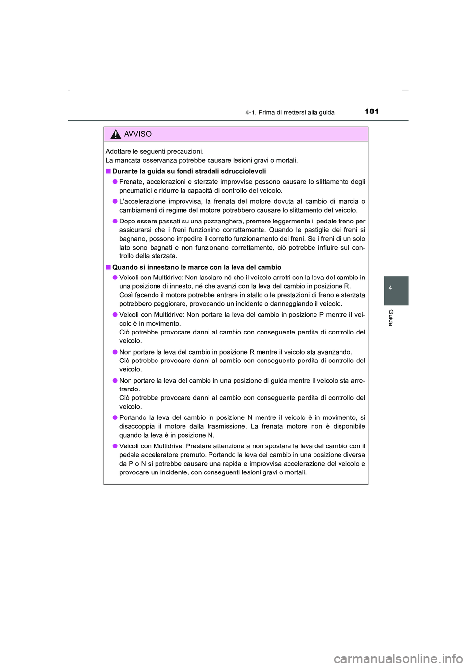 TOYOTA AURIS 2016  Manuale duso (in Italian) 1814-1. Prima di mettersi alla guida
4
Guida
UK_AURIS_Touring_Sports_EL (OM12J35L)
AVVISO
Adottare le seguenti precauzioni. 
La mancata osservanza potrebbe causare lesioni gravi o mortali.
■Durante 