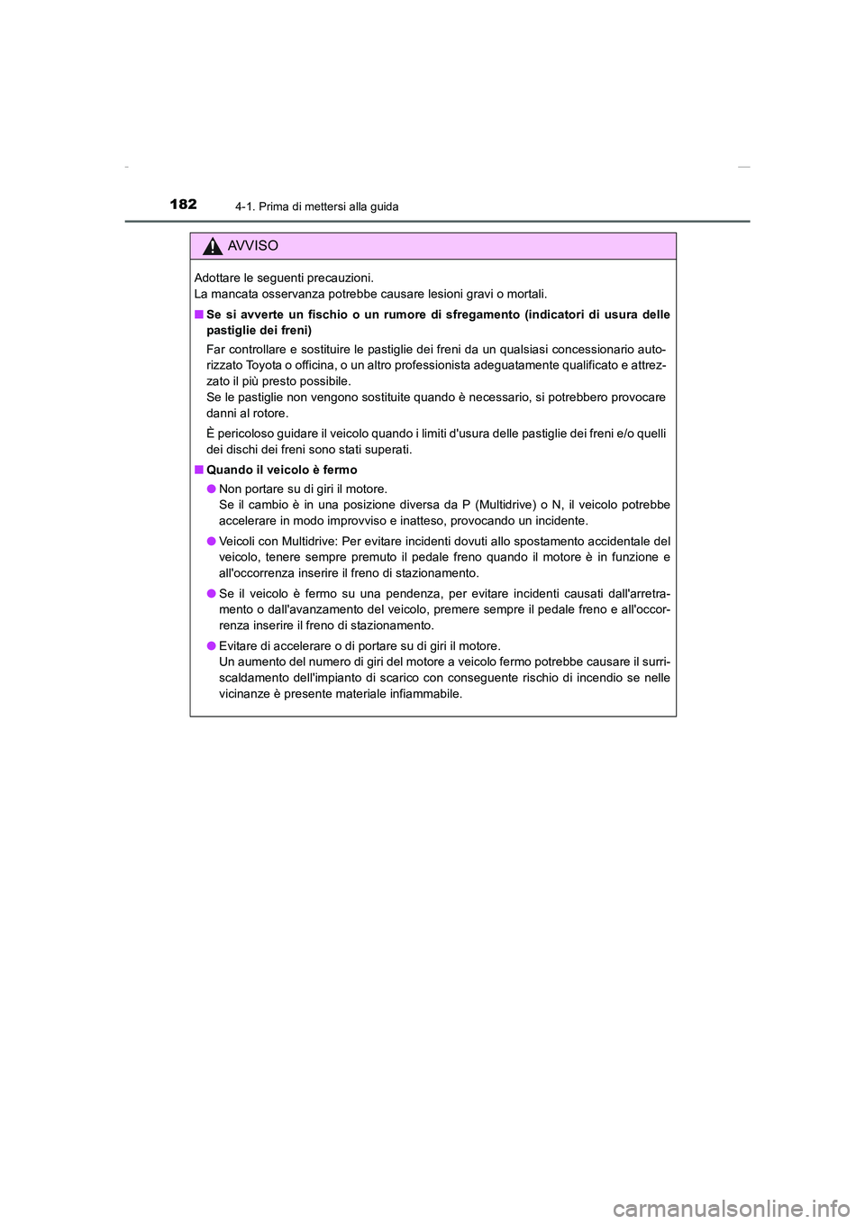 TOYOTA AURIS 2016  Manuale duso (in Italian) 1824-1. Prima di mettersi alla guida
UK_AURIS_Touring_Sports_EL (OM12J35L)
AVVISO
Adottare le seguenti precauzioni. 
La mancata osservanza potrebbe causare lesioni gravi o mortali.
■Se si avverte un