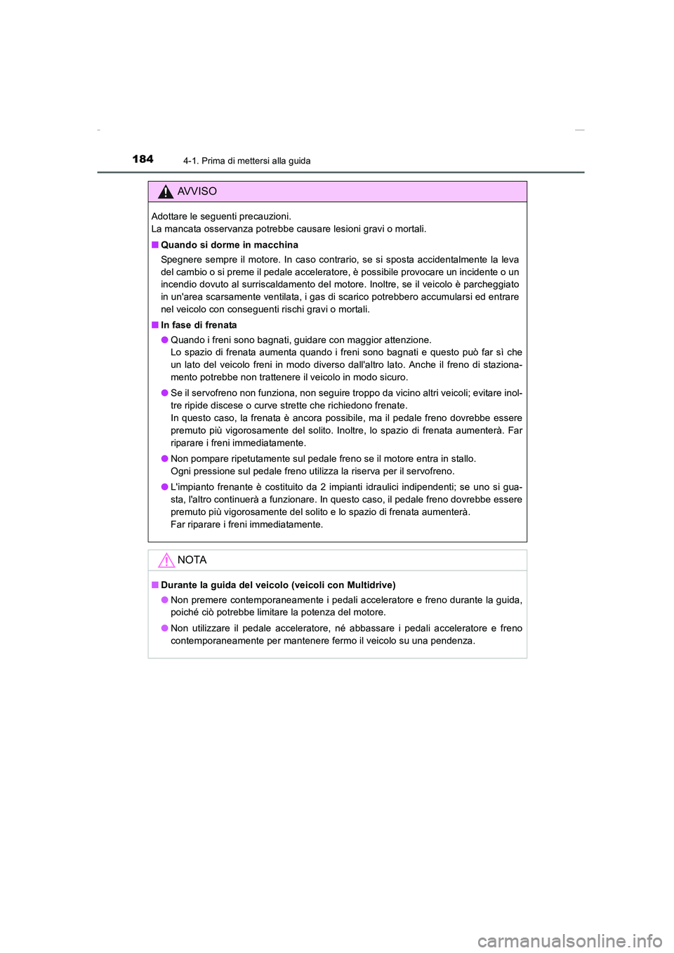 TOYOTA AURIS 2016  Manuale duso (in Italian) 1844-1. Prima di mettersi alla guida
UK_AURIS_Touring_Sports_EL (OM12J35L)
AVVISO
Adottare le seguenti precauzioni. 
La mancata osservanza potrebbe causare lesioni gravi o mortali.
■Quando si dorme 