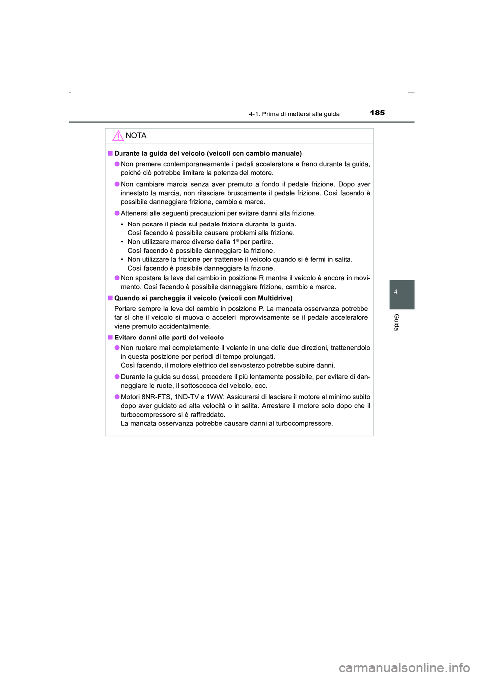 TOYOTA AURIS 2016  Manuale duso (in Italian) 1854-1. Prima di mettersi alla guida
4
Guida
UK_AURIS_Touring_Sports_EL (OM12J35L)
NOTA
■Durante la guida del veicolo (veicoli con cambio manuale)
●Non premere contemporaneamente i pedali accelera