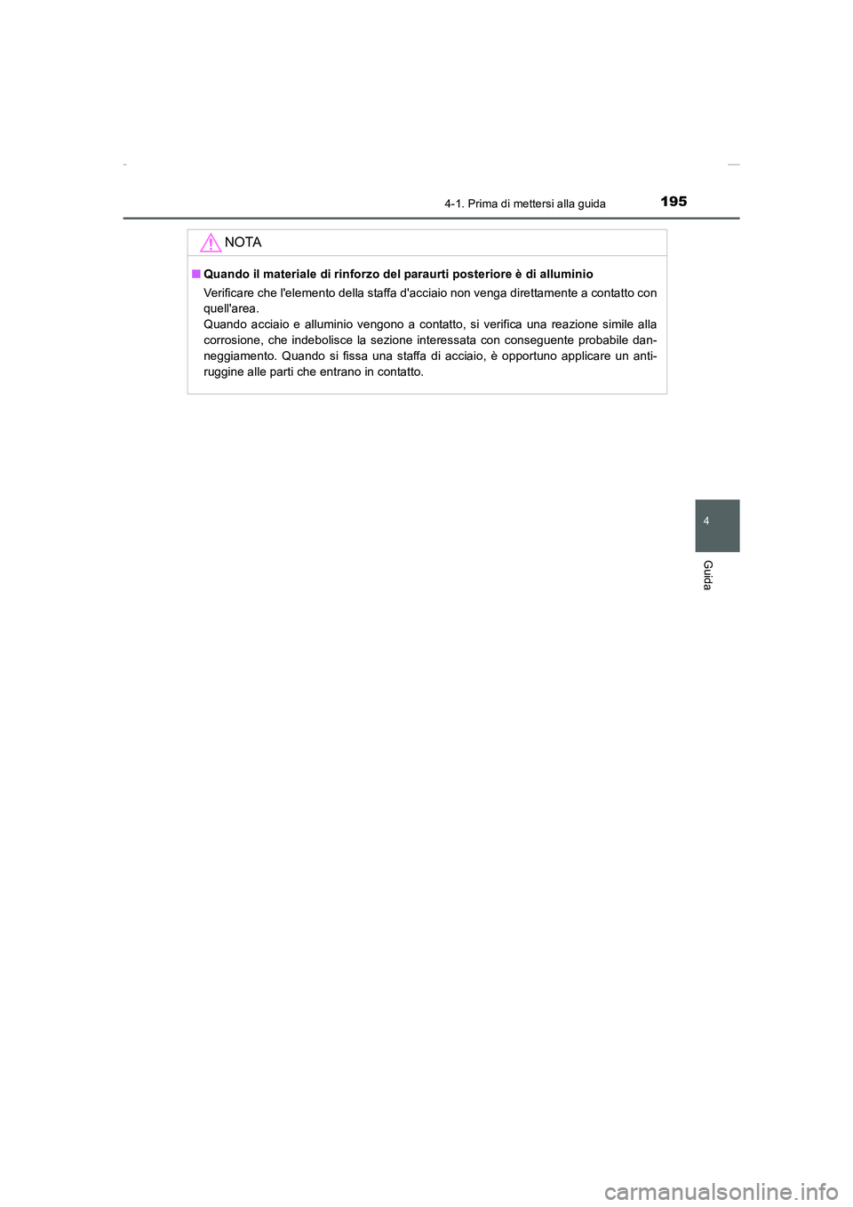 TOYOTA AURIS 2016  Manuale duso (in Italian) 1954-1. Prima di mettersi alla guida
4
Guida
UK_AURIS_Touring_Sports_EL (OM12J35L)
NOTA
■Quando il materiale di rinforzo del paraurti posteriore è di alluminio
Verificare che lelemento della staff