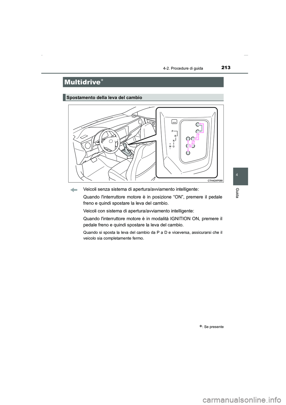 TOYOTA AURIS 2016  Manuale duso (in Italian) 2134-2. Procedure di guida
4
Guida
UK_AURIS_Touring_Sports_EL (OM12J35L)
Veicoli senza sistema di apertura/avviamento intelligente:
Quando linterruttore motore è in posizione “ON”, premere il pe