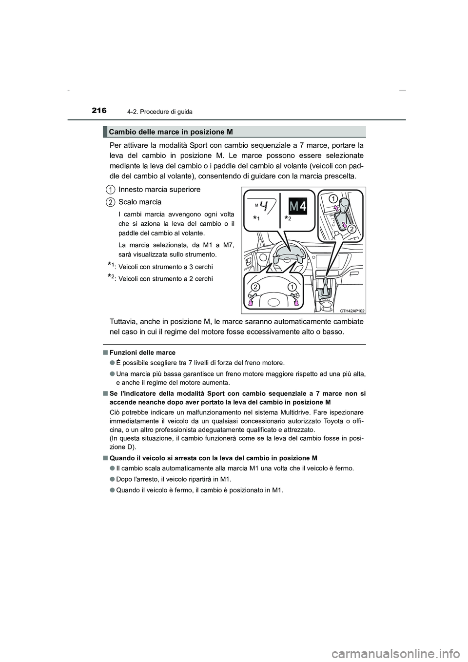 TOYOTA AURIS 2016  Manuale duso (in Italian) 2164-2. Procedure di guida
UK_AURIS_Touring_Sports_EL (OM12J35L)
Per attivare la modalità Sport con cambio sequenziale a 7 marce, portare la
leva del cambio in posizione M. Le marce possono essere se