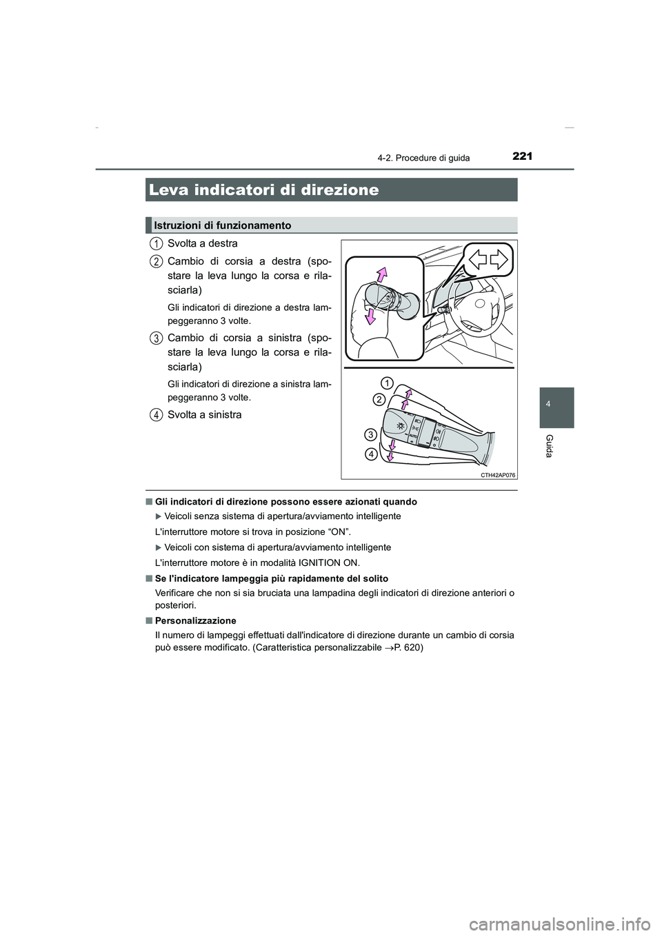 TOYOTA AURIS 2016  Manuale duso (in Italian) 2214-2. Procedure di guida
4
Guida
UK_AURIS_Touring_Sports_EL (OM12J35L)
Svolta a destra
Cambio di corsia a destra (spo-
stare la leva lungo la corsa e rila-
sciarla)
Gli indicatori di direzione a des