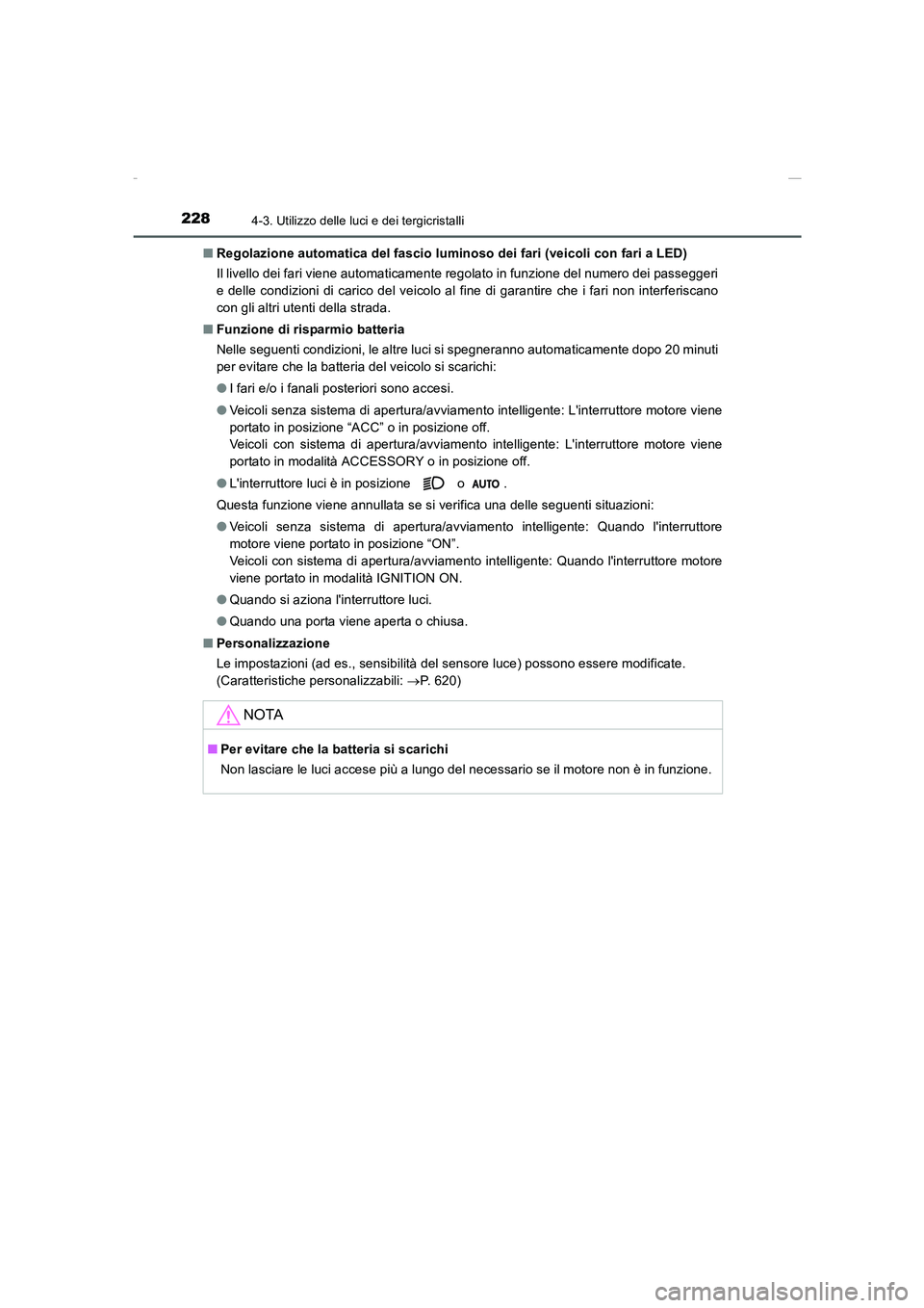 TOYOTA AURIS 2016  Manuale duso (in Italian) 2284-3. Utilizzo delle luci e dei tergicristalli
UK_AURIS_Touring_Sports_EL (OM12J35L)■Regolazione automatica del fascio luminoso dei fari (veicoli con fari a LED)
Il livello dei fari viene automati