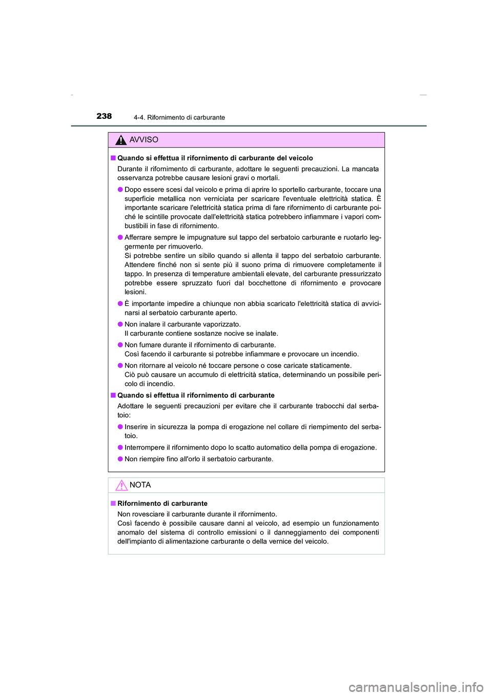 TOYOTA AURIS 2016  Manuale duso (in Italian) 2384-4. Rifornimento di carburante
UK_AURIS_Touring_Sports_EL (OM12J35L)
AVVISO
■Quando si effettua il rifornimento di carburante del veicolo
Durante il rifornimento di carburante, adottare le segue