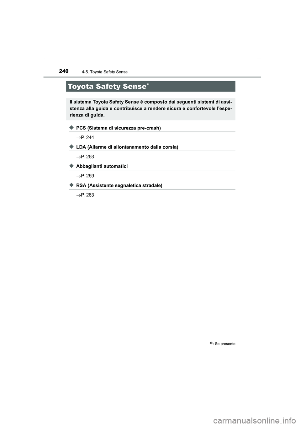 TOYOTA AURIS 2016  Manuale duso (in Italian) 240
UK_AURIS_Touring_Sports_EL (OM12J35L)
4-5. Toyota Safety Sense
◆PCS (Sistema di sicurezza pre-crash)
→P. 244
◆LDA (Allarme di allontanamento dalla corsia)
→P. 253
◆Abbaglianti automatici