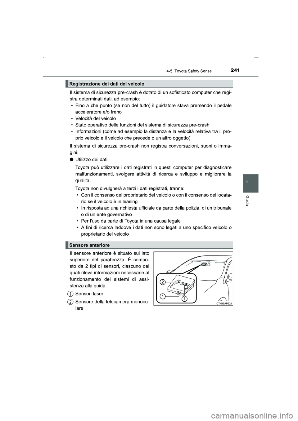 TOYOTA AURIS 2016 Manuale duso (in Italian) 2414-5. Toyota Safety Sense
4
Guida
UK_AURIS_Touring_Sports_EL (OM12J35L)
Il sistema di sicurezza pre-crash è dotato di un sofisticato computer che regi-
stra determinati dati, ad esempio:
• Fino a TOYOTA AURIS 2016 Manuale duso (in Italian) 2414-5. Toyota Safety Sense
4
Guida
UK_AURIS_Touring_Sports_EL (OM12J35L)
Il sistema di sicurezza pre-crash è dotato di un sofisticato computer che regi-
stra determinati dati, ad esempio:
• Fino a
