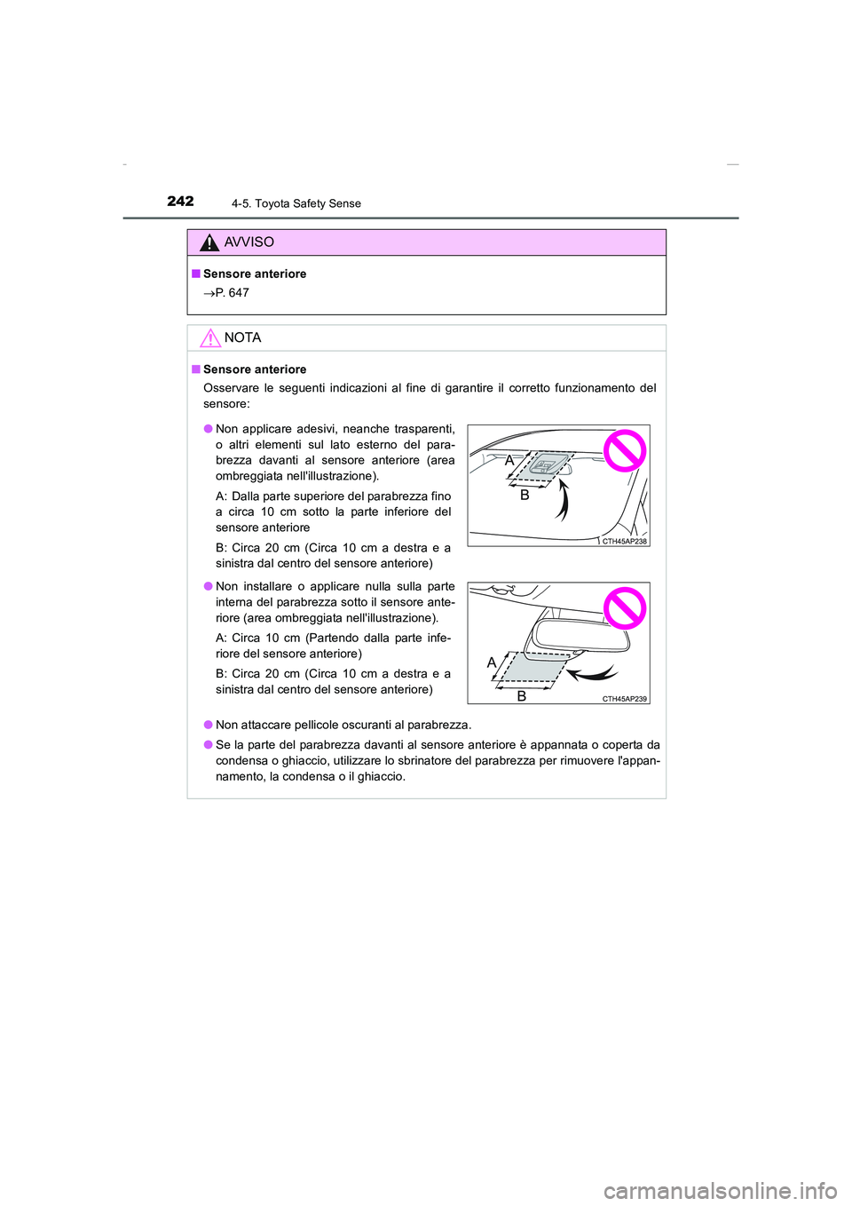 TOYOTA AURIS 2016  Manuale duso (in Italian) 2424-5. Toyota Safety Sense
UK_AURIS_Touring_Sports_EL (OM12J35L)
AVVISO
■Sensore anteriore
→P.  6 4 7
NOTA
■Sensore anteriore
Osservare le seguenti indicazioni al fine di garantire il corretto 