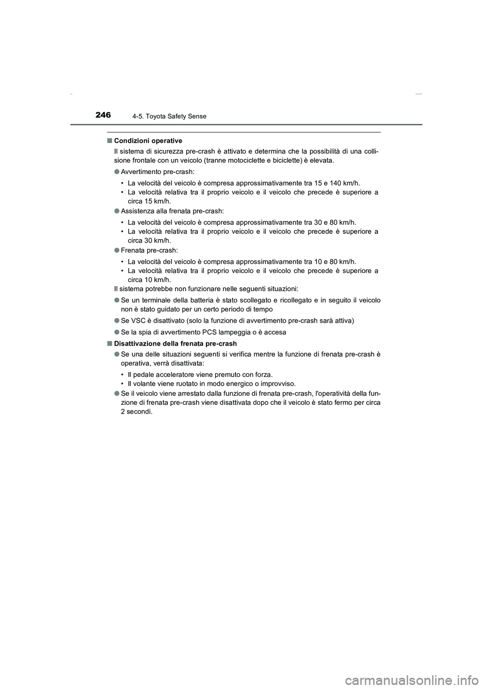 TOYOTA AURIS 2016 Manuale duso (in Italian) 2464-5. Toyota Safety Sense
UK_AURIS_Touring_Sports_EL (OM12J35L)
■Condizioni operative
Il sistema di sicurezza pre-crash è attivato e determina che la possibilità di una colli-
sione frontale con TOYOTA AURIS 2016 Manuale duso (in Italian) 2464-5. Toyota Safety Sense
UK_AURIS_Touring_Sports_EL (OM12J35L)
■Condizioni operative
Il sistema di sicurezza pre-crash è attivato e determina che la possibilità di una colli-
sione frontale con