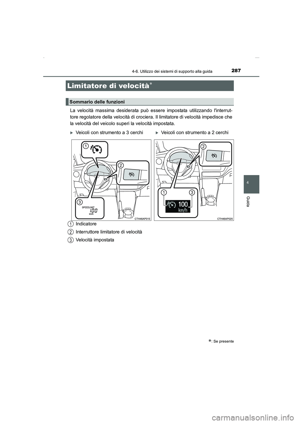 TOYOTA AURIS 2016  Manuale duso (in Italian) 2874-6. Utilizzo dei sistemi di supporto alla guida
4
Guida
UK_AURIS_Touring_Sports_EL (OM12J35L)
La velocità massima desiderata può essere impostata utilizzando linterrut-
tore regolatore della ve
